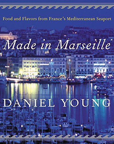 Made in Marseille: Food and Flavors from France's Mediterranean Seaport (Daniel Young)