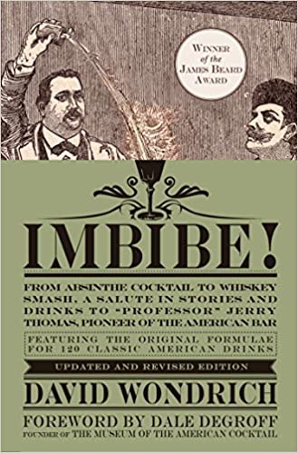 Imbibe! Updated and Revised Edition: From Absinthe Cocktail to Whiskey Smash, a Salute in Stories and Drinks to "Professor" Jerry Thomas, Pioneer of the American Bar (David Wondrich)