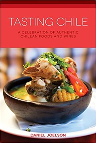 Tasting Chile: A Celebration of Authentic Chilean Foods and Wines (Daniel Joelson)