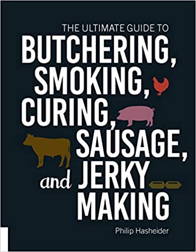 The Ultimate Guide to Butchering, Smoking, Curing, Sausage, and Jerky Making (Philip Hasheider)