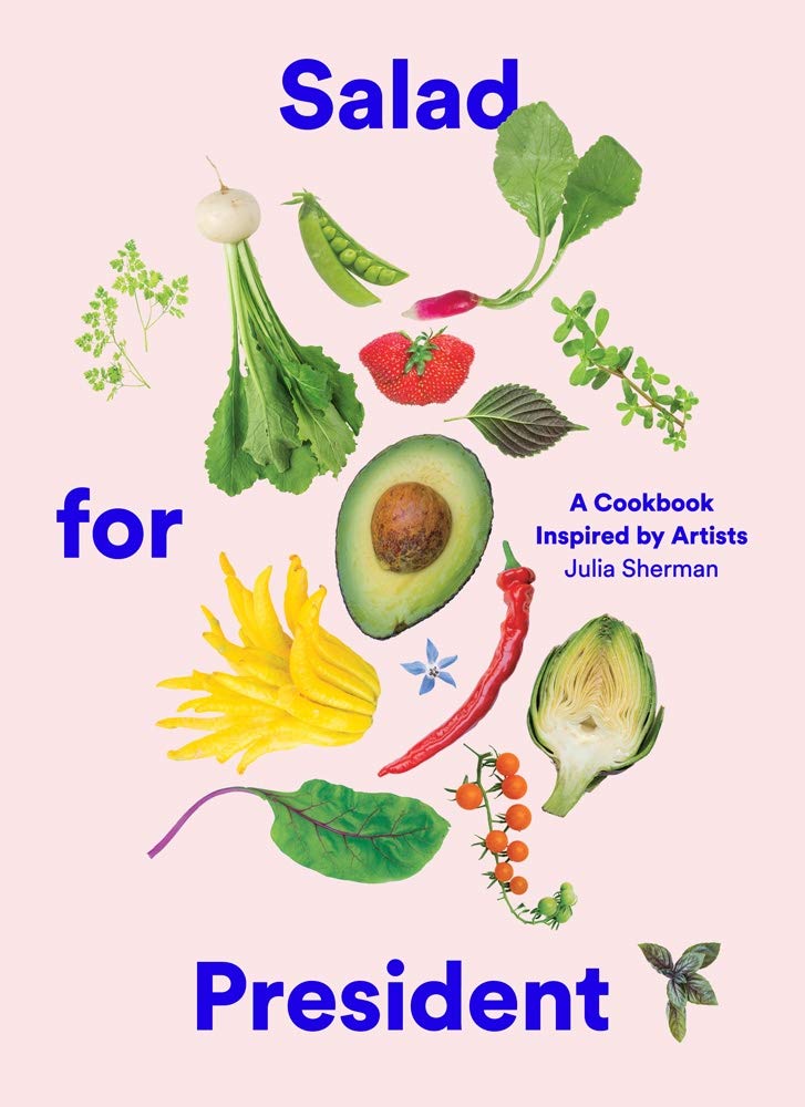 Salad for President: A Cookbook Inspired by Artists (Julia Sherman)