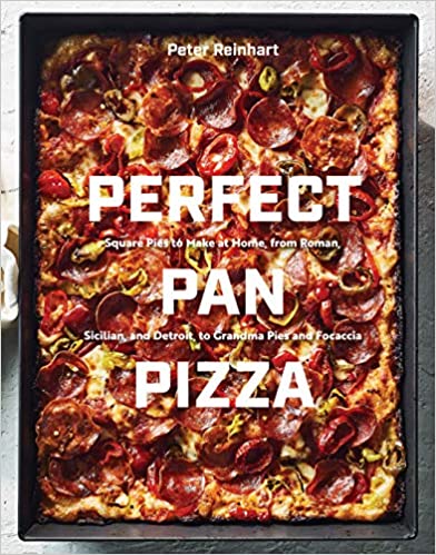 Perfect Pan Pizza: Square Pies to Make at Home, from Roman, Sicilian, and Detroit, to Grandma Pies and Focaccia (Peter Reinhart) *Signed*