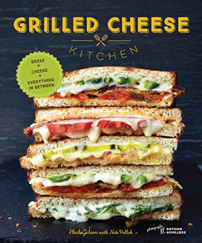 Grilled Cheese Kitchen: Bread + Cheese + Everything in Between (Heidi Gibson)