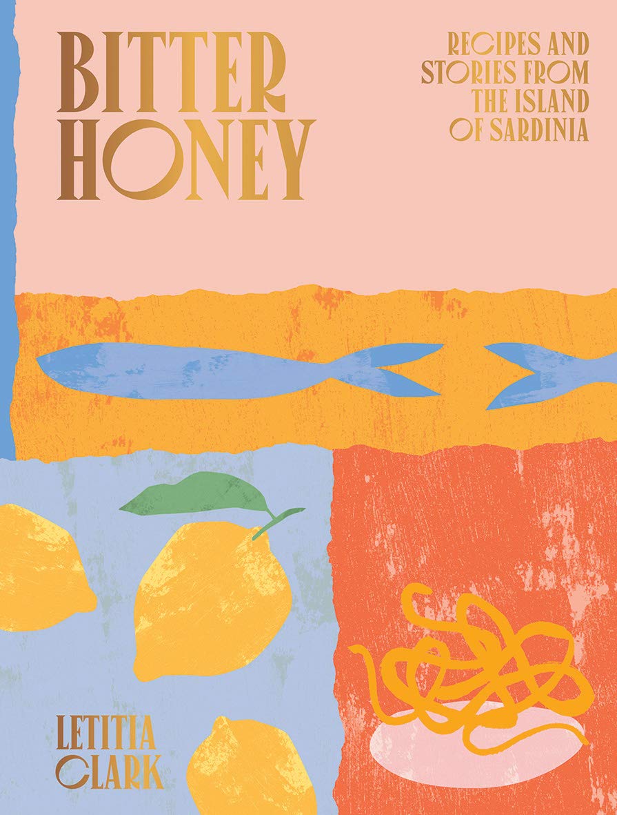 Bitter Honey: Recipes and Stories from Sardinia (Letitia Clark)