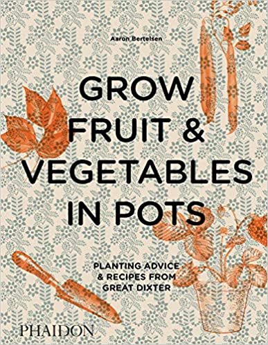 Grow Fruit & Vegetables in Pots: Planting Advice & Recipes from Great Dixter (Aaron Bertelsen)