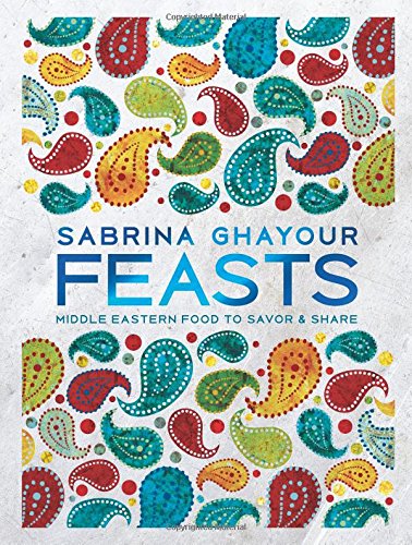 Feasts: Middle Eastern Food to Savor and Share (Sabrina Ghayour)