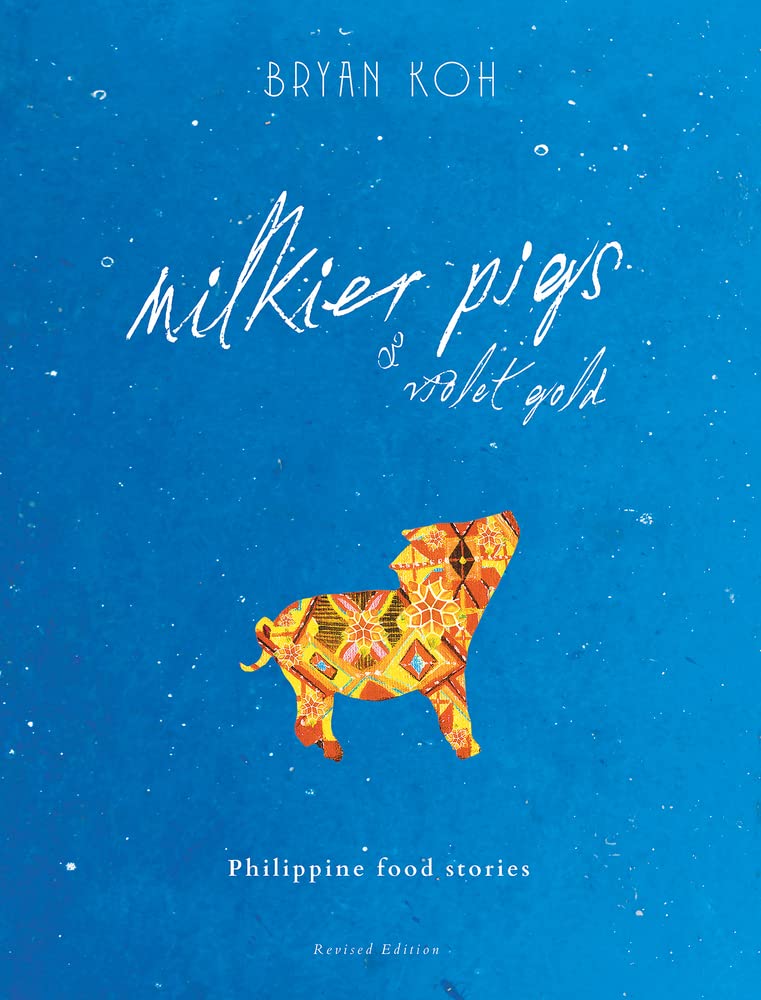 Milkier Pigs & Violet Gold: Philippine Food Stories (Bryan Koh)