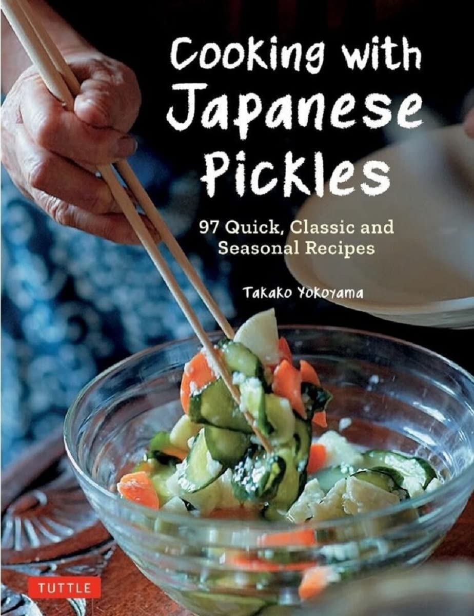 Cooking with Japanese Pickles: 97 Quick, Classic and Seasonal Recipes (Takako Yokoyama)