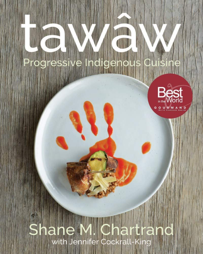 Tawâw: Progressive Indigenous Cuisine (Shane M. Chartran, Jennifer Cockrall-King)
