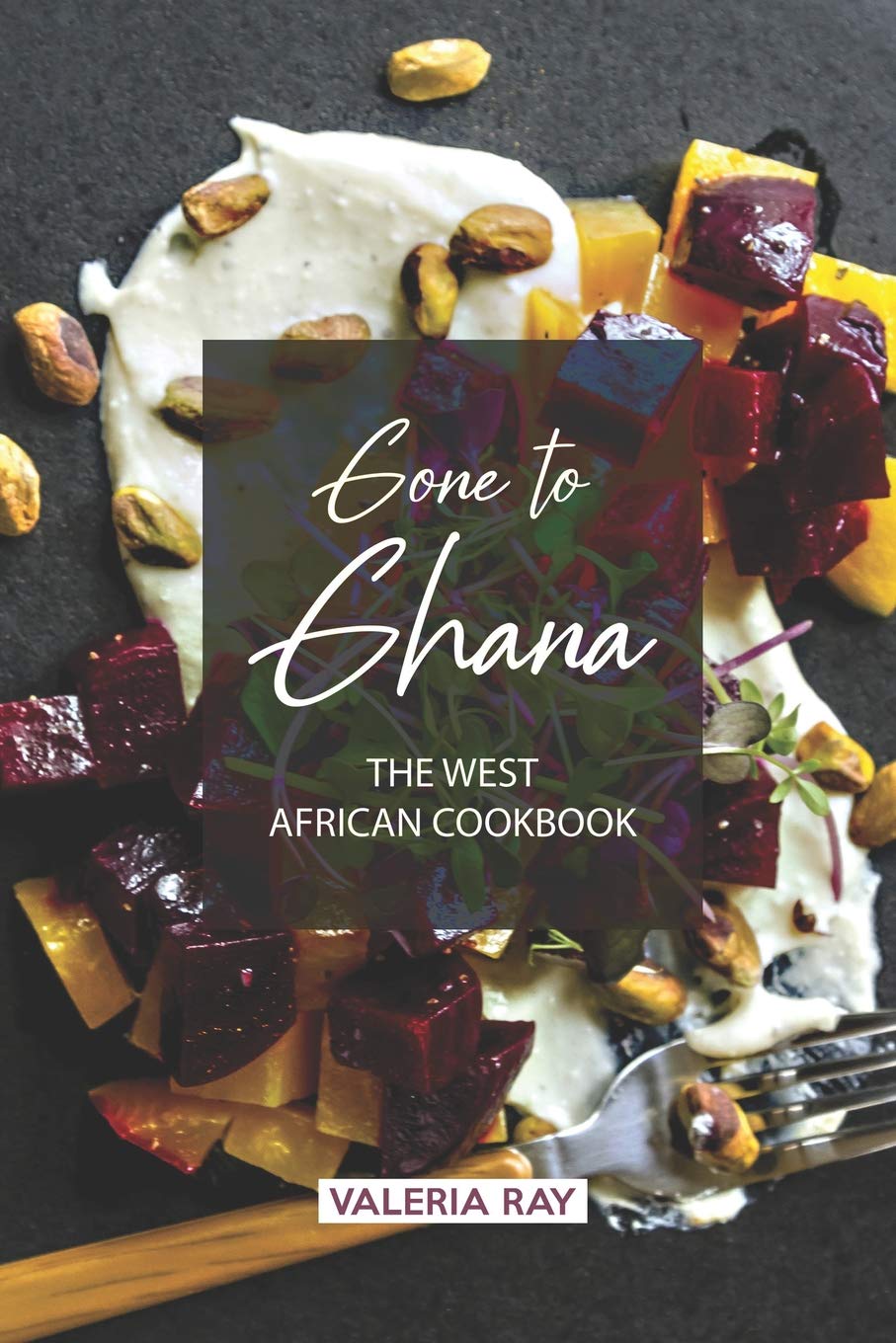 Gone to Ghana: The West African Cookbook (Valeria Ray)