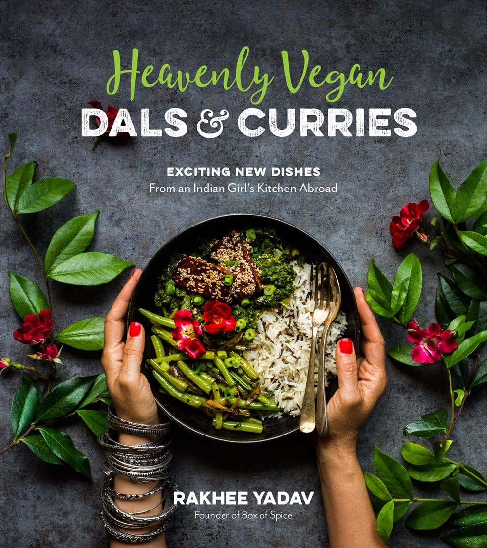 Heavenly Vegan Dals & Curries: Exciting New Dishes From an Indian Girl's Kitchen Abroad (Rakhee Yadav)