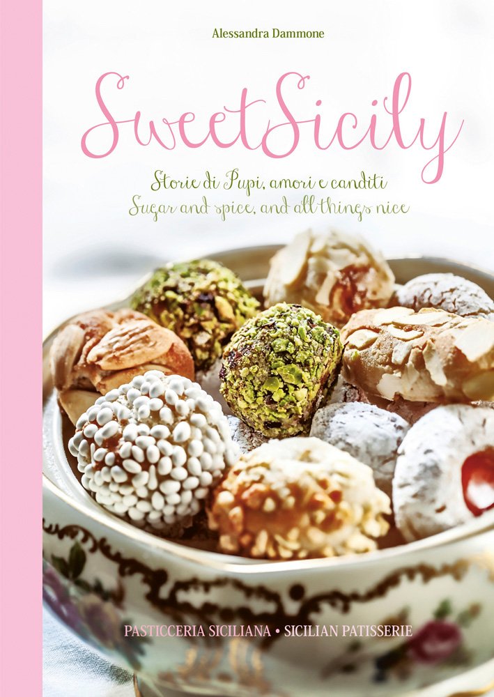 Sweet Sicily: Sugar and Spice, and All Things Nice (Alessandra Dammone)