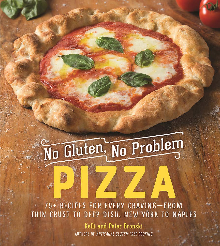 No Gluten, No Problem Pizza: 75+ Recipes for Every Craving―from Thin Crust to Deep Dish, New York to Naples (Kelli Bronski, Peter Bronski)