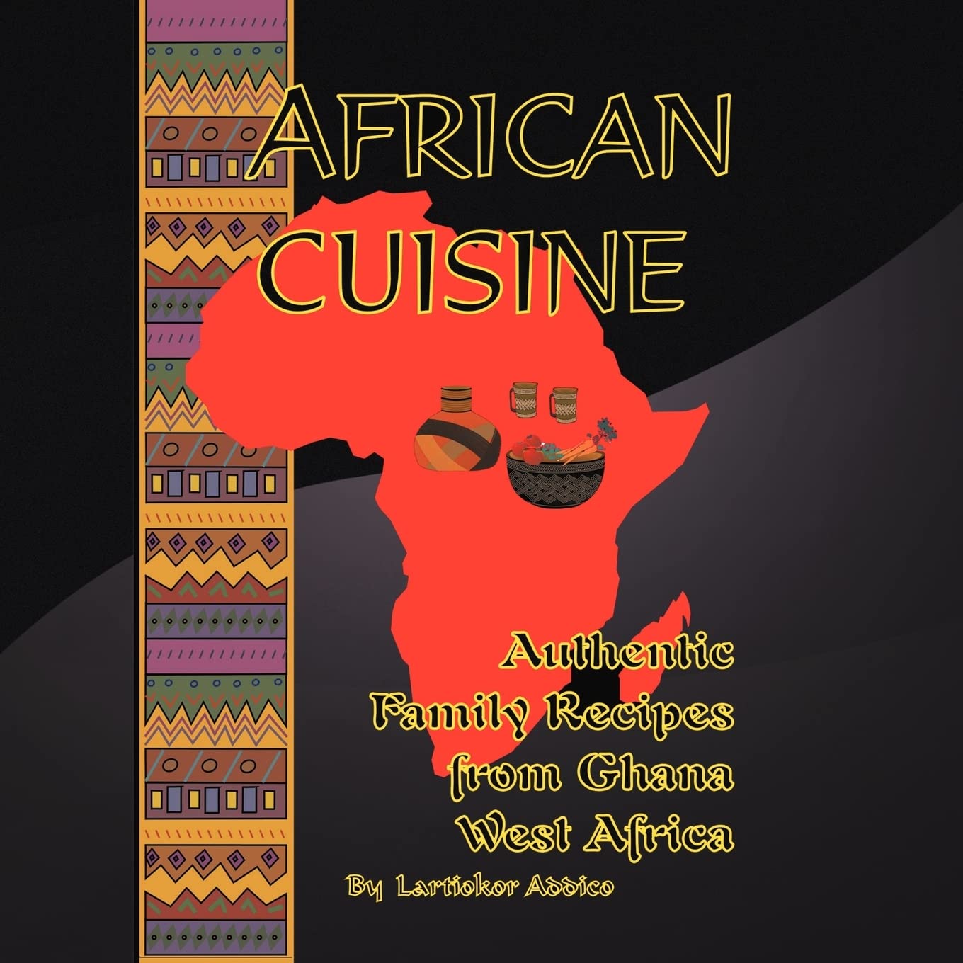 African Cuisine: Authentic Family Recipes from Ghana West Africa (Lartiokor Addico)