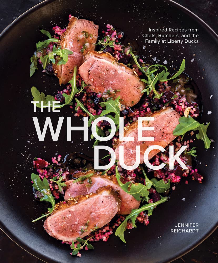 The Whole Duck: Inspired Recipes from Chefs, Butchers, and the Family at Liberty Ducks (Jennifer Reichardt)