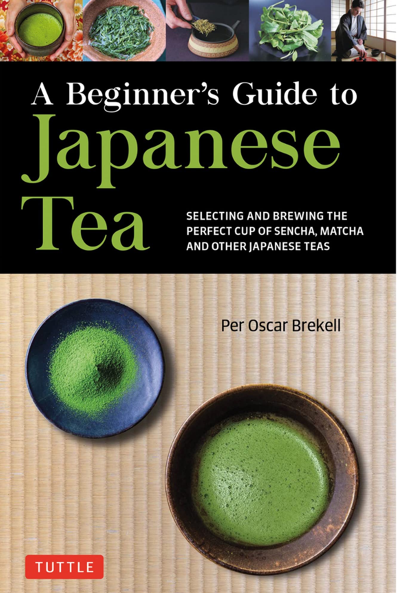 A Beginner's Guide to Japanese Tea: Selecting and Brewing the Perfect Cup of Sencha, Matcha, and Other Japanese Teas (Per Oscar Brekell)