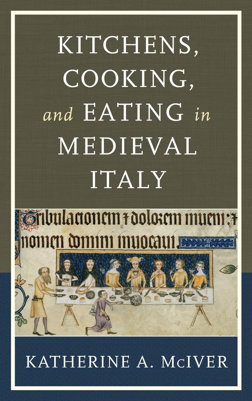 Kitchens, Cooking, and Eating in Medieval Italy (Katherine A. McIver)
