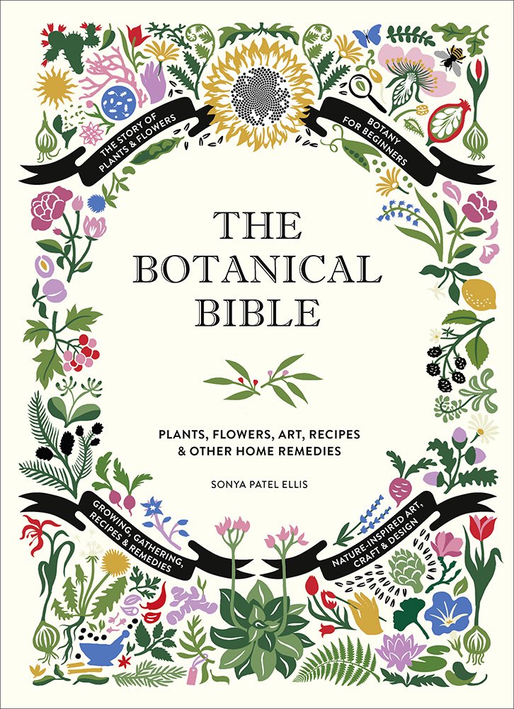 The Botanical Bible: Plants, Flowers, Art, Recipes & Other Home Uses (Sonya Patel Ellis)