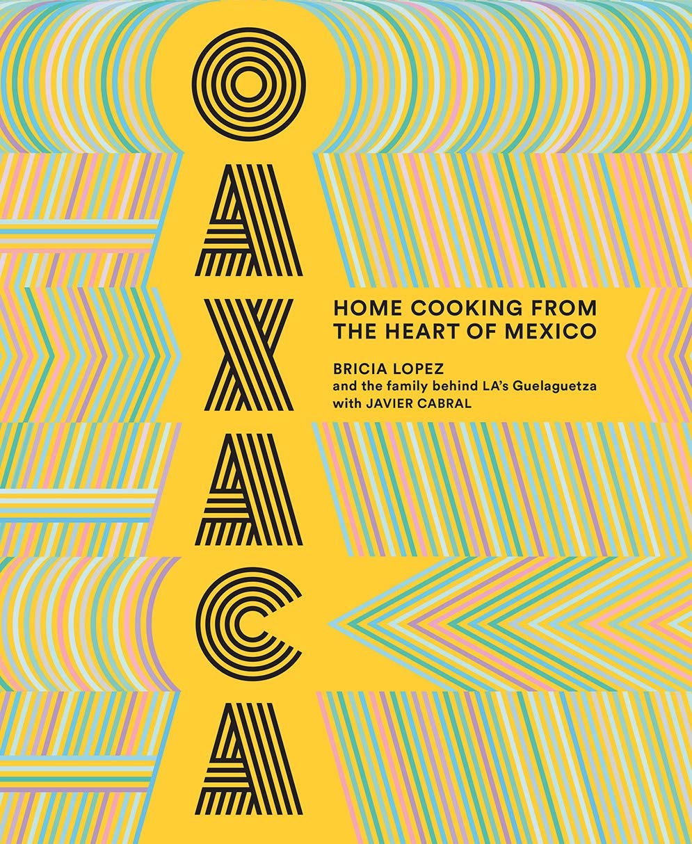 Oaxaca: Home Cooking from the Heart of Mexico (Bricia Lopez, Javier Cabral)