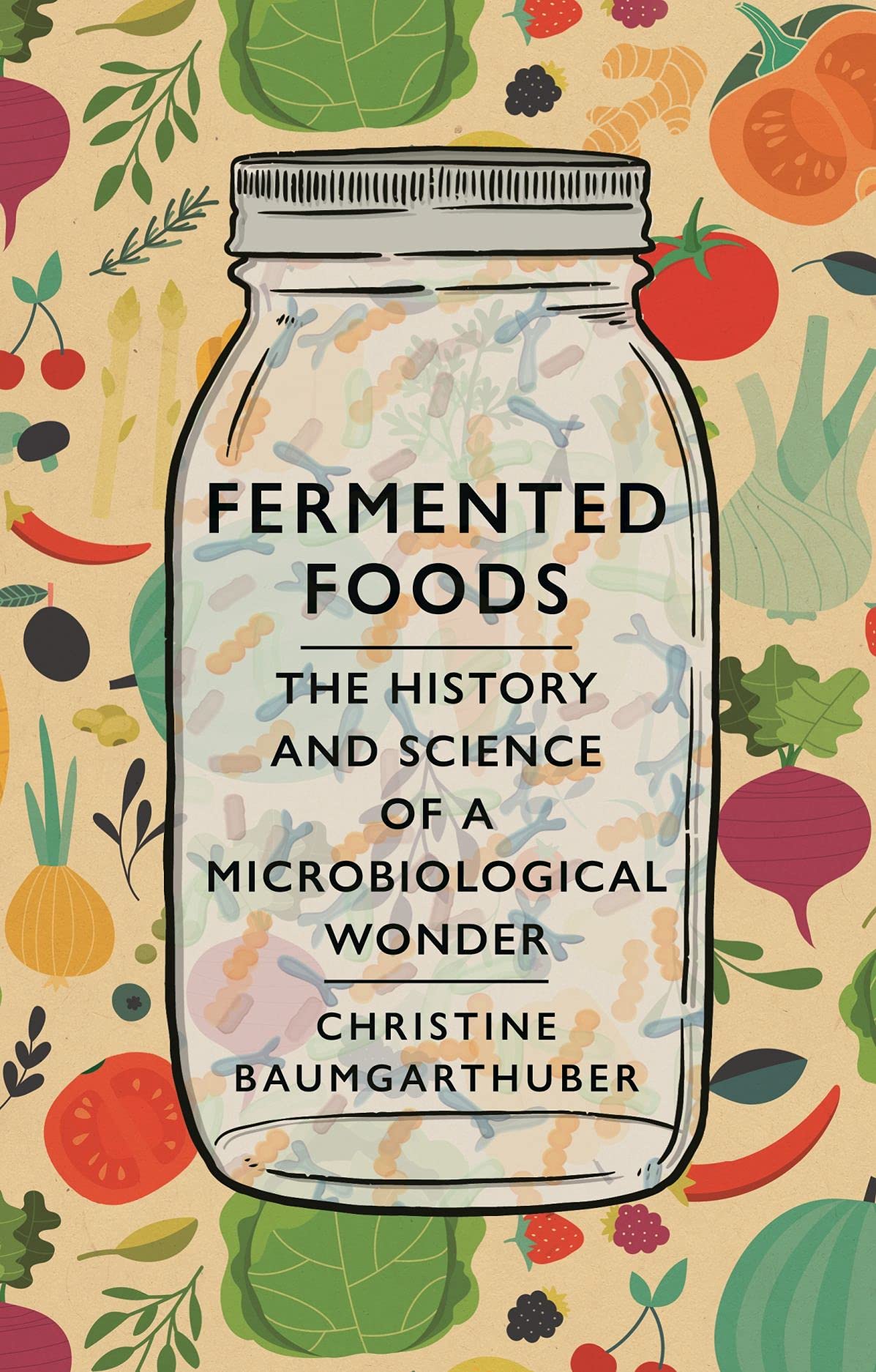 Fermented Foods: The History and Science of a Microbiological Wonder (Christine Baumgarthuber)
