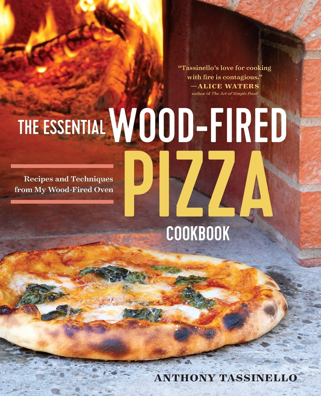 The Essential Wood Fired Pizza Cookbook: Recipes and Techniques From My Wood Fired Oven (Anthony Tassinello)