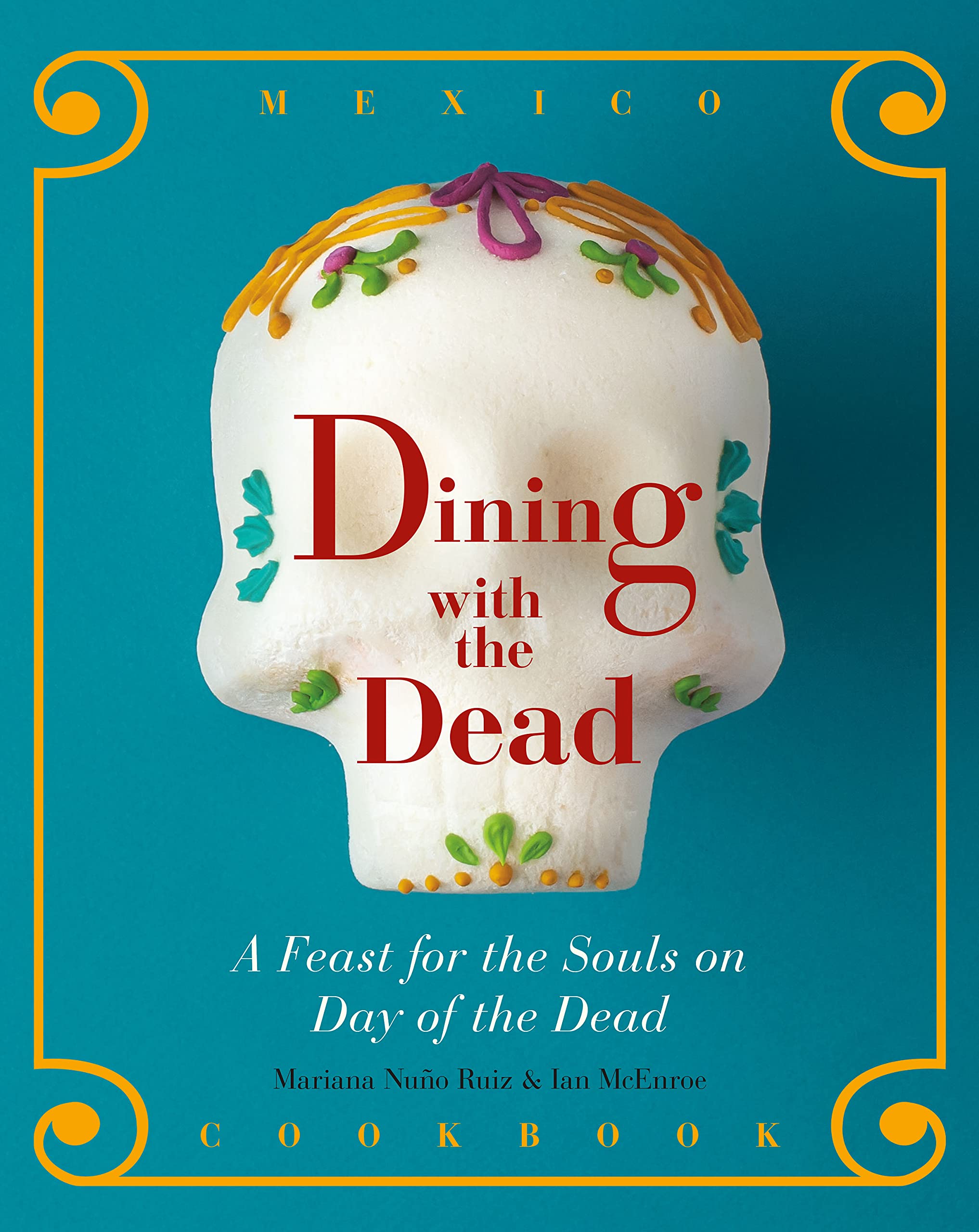 Dining with the Dead: A Feast for the Souls on Day of the Dead (Mariana Nuño Ruiz, Ian McEnroe)