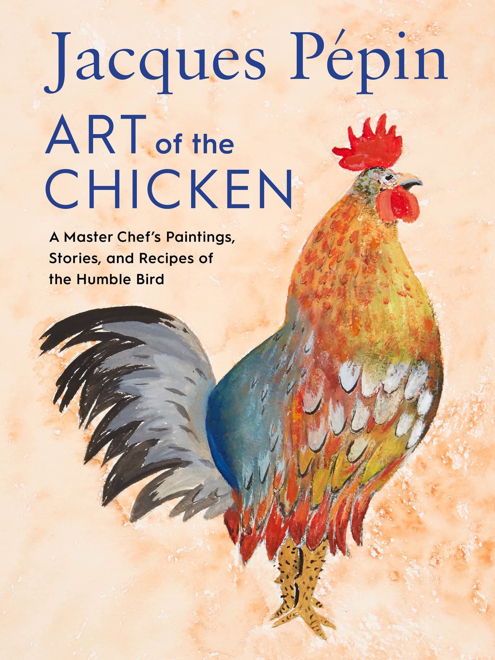 Jacques Pépin Art Of The Chicken: A Master Chef's Paintings, Stories, and Recipes of the Humble Bird (Jacques Pépin) *Signed*