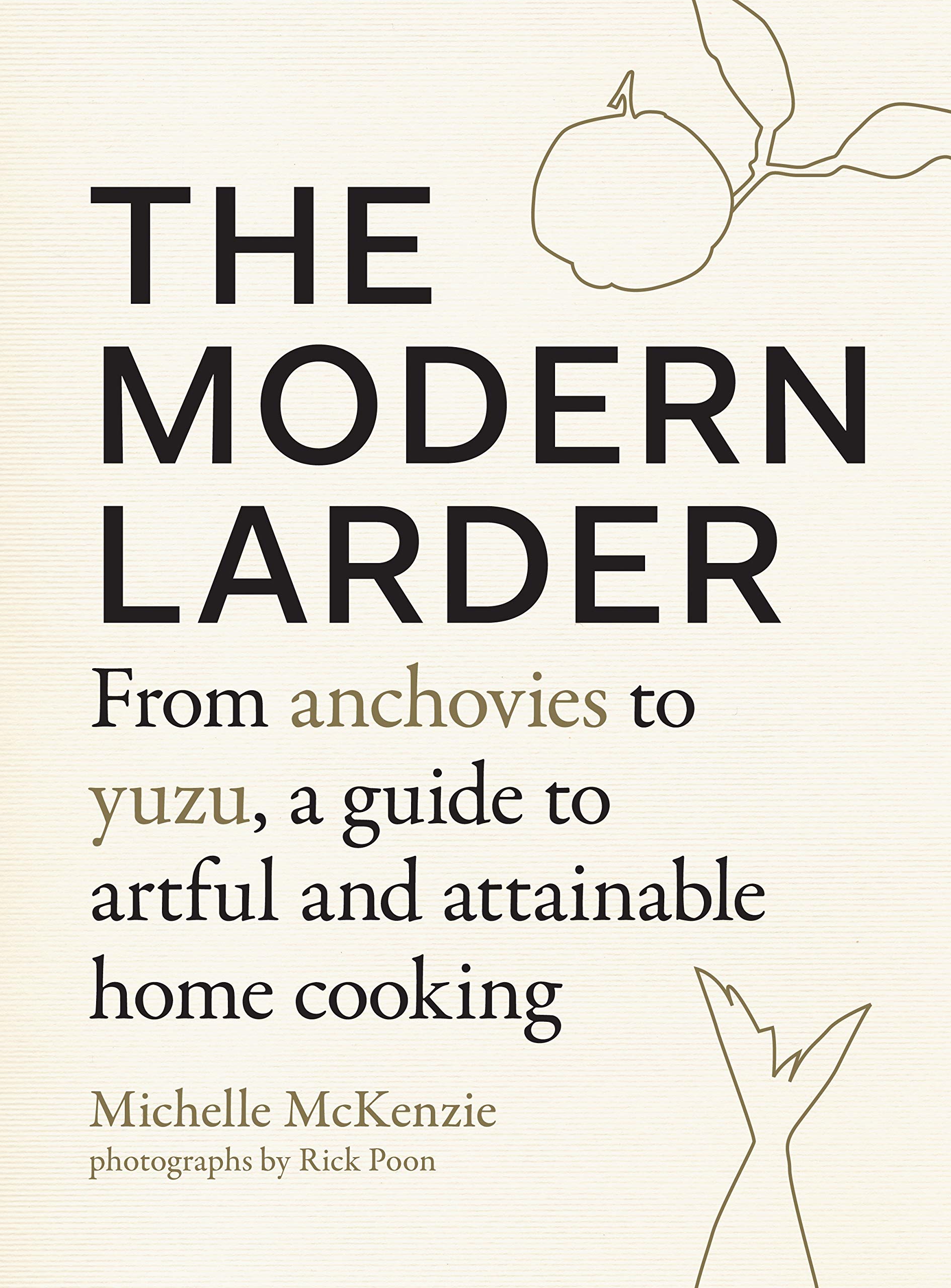 The Modern Larder: From Anchovies to Yuzu, a Guide to Artful and Attainable Home Cooking (Michelle McKenzie)