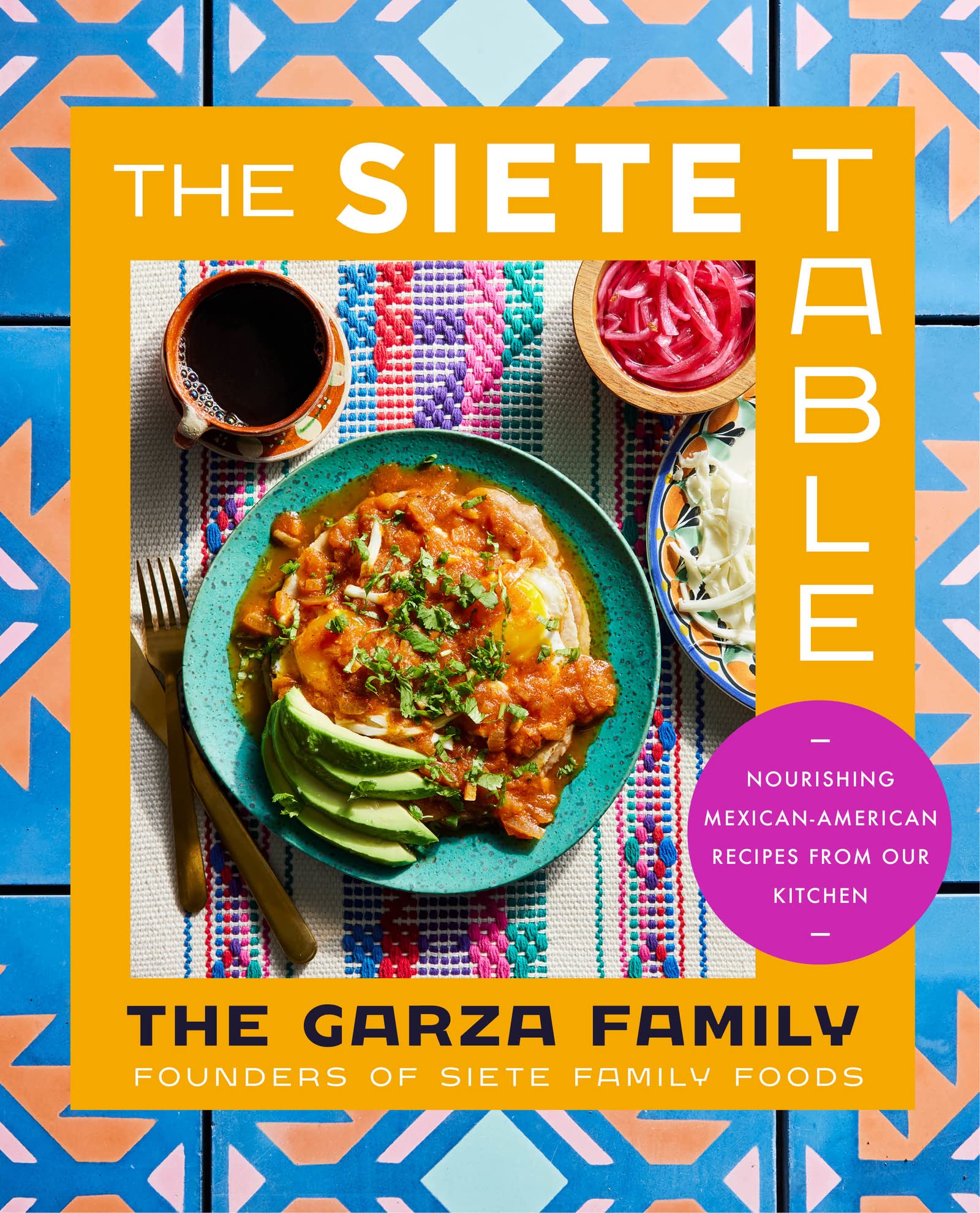 The Siete Table: Nourishing Mexican-American Recipes from Our Kitchen (The Garza Family)