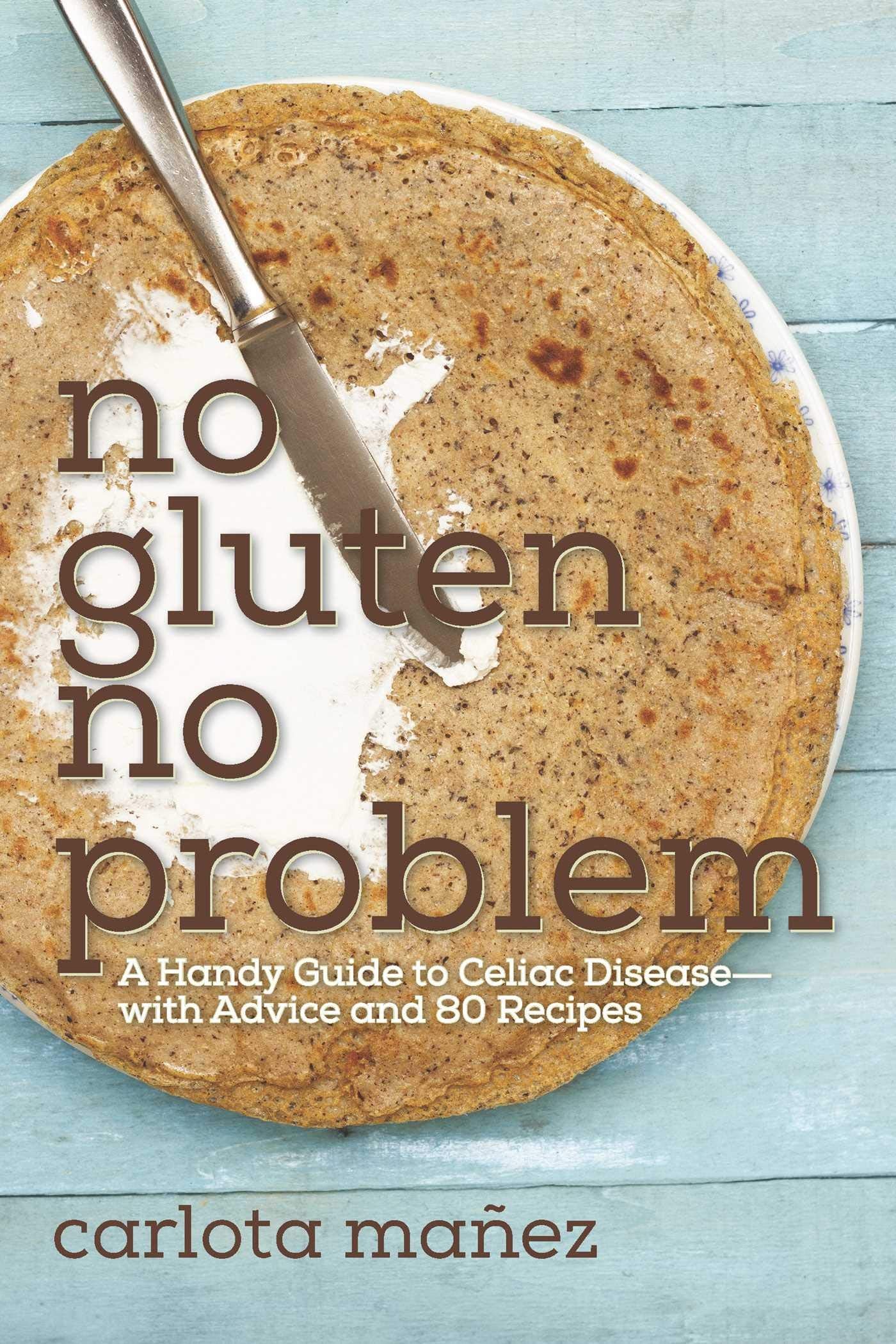 No Gluten, No Problem: A Handy Guide to Celiac Disease — with Advice and 80 Recipes (Carlota Máñez)