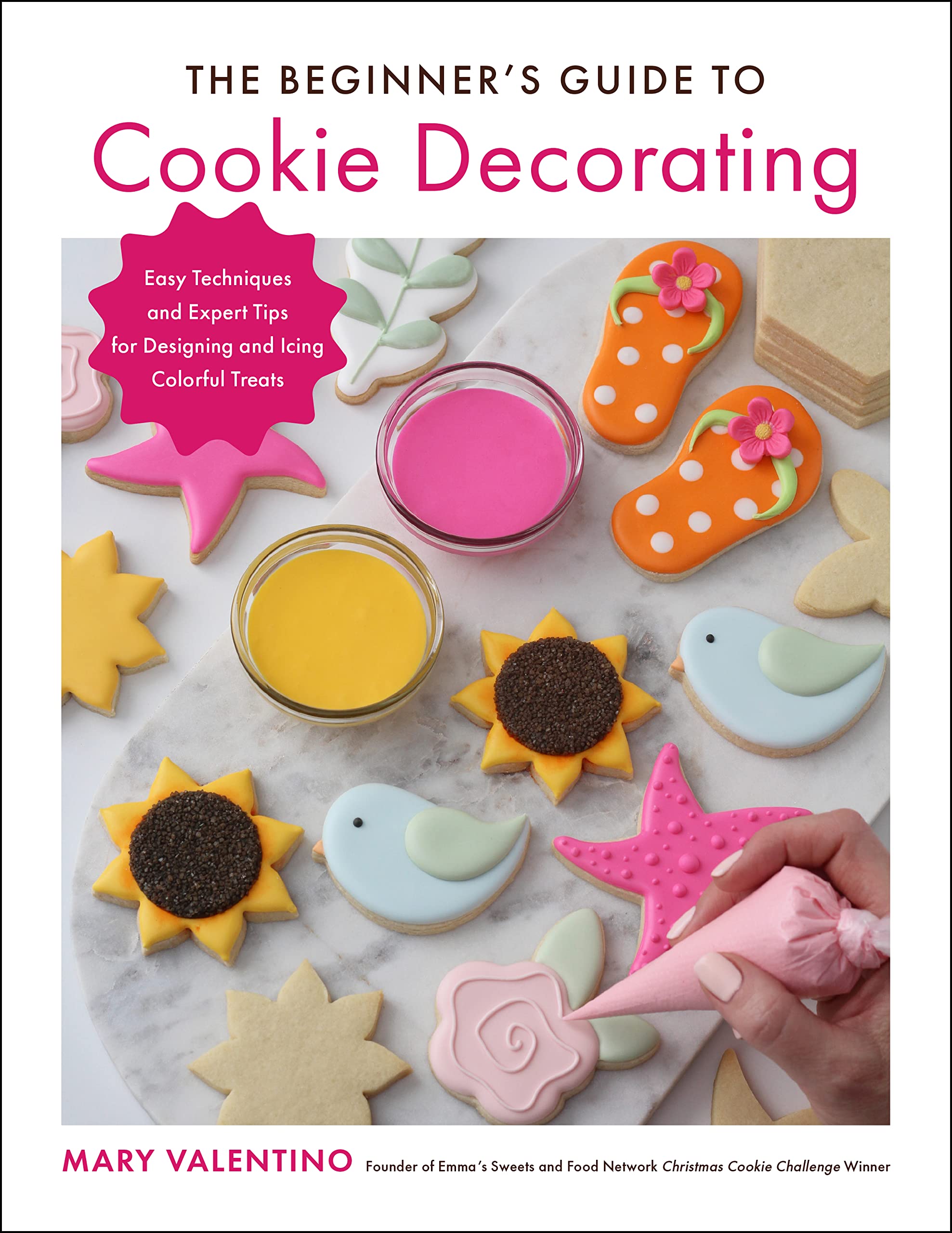The Beginner's Guide to Cookie Decorating: Easy Techniques and Expert Tips for Designing and Icing Colorful Treats (Mary Valentino)