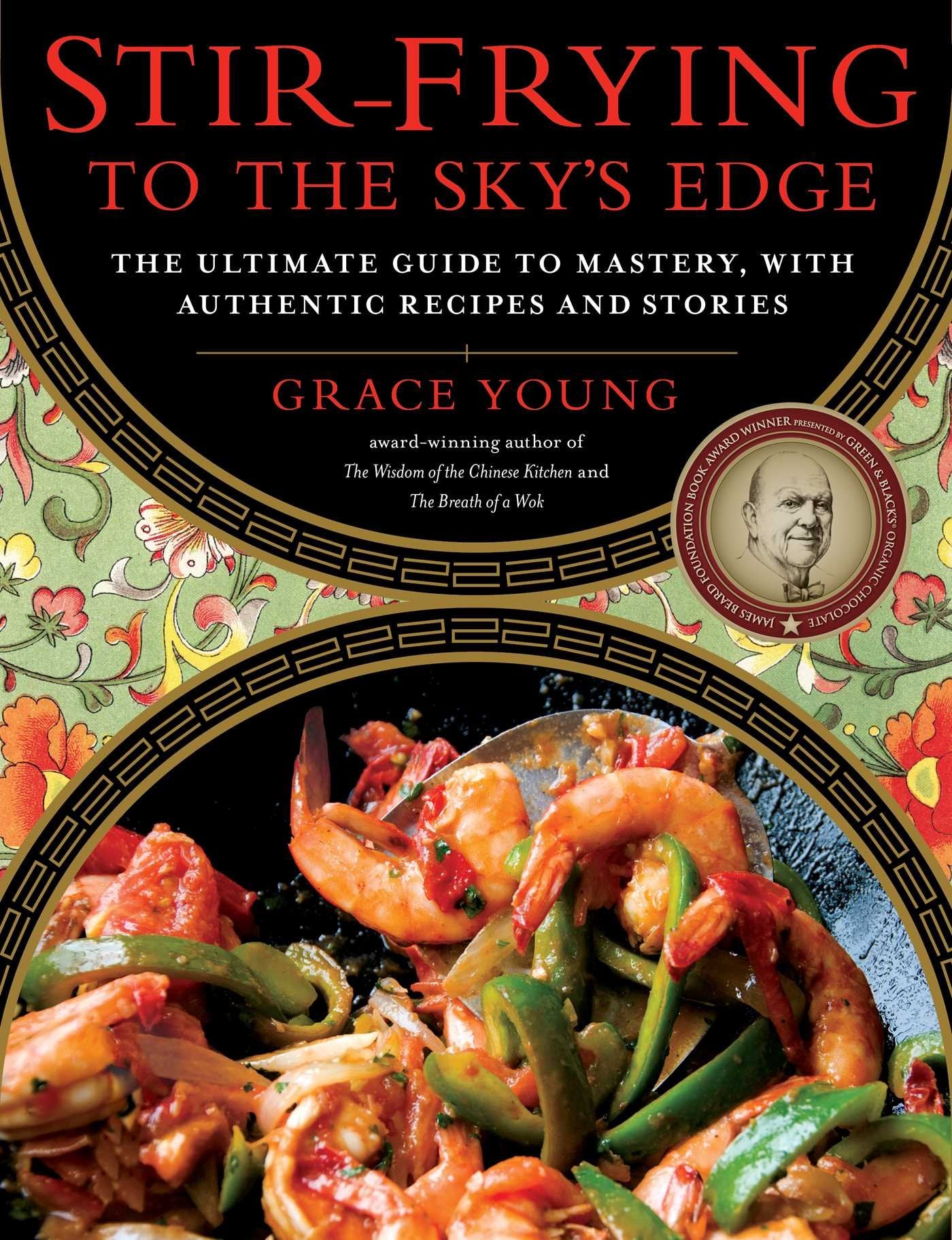 Stir-Frying to the Sky's Edge: The Ultimate Guide to Mastery, with Authentic Recipes and Stories (Grace Young)