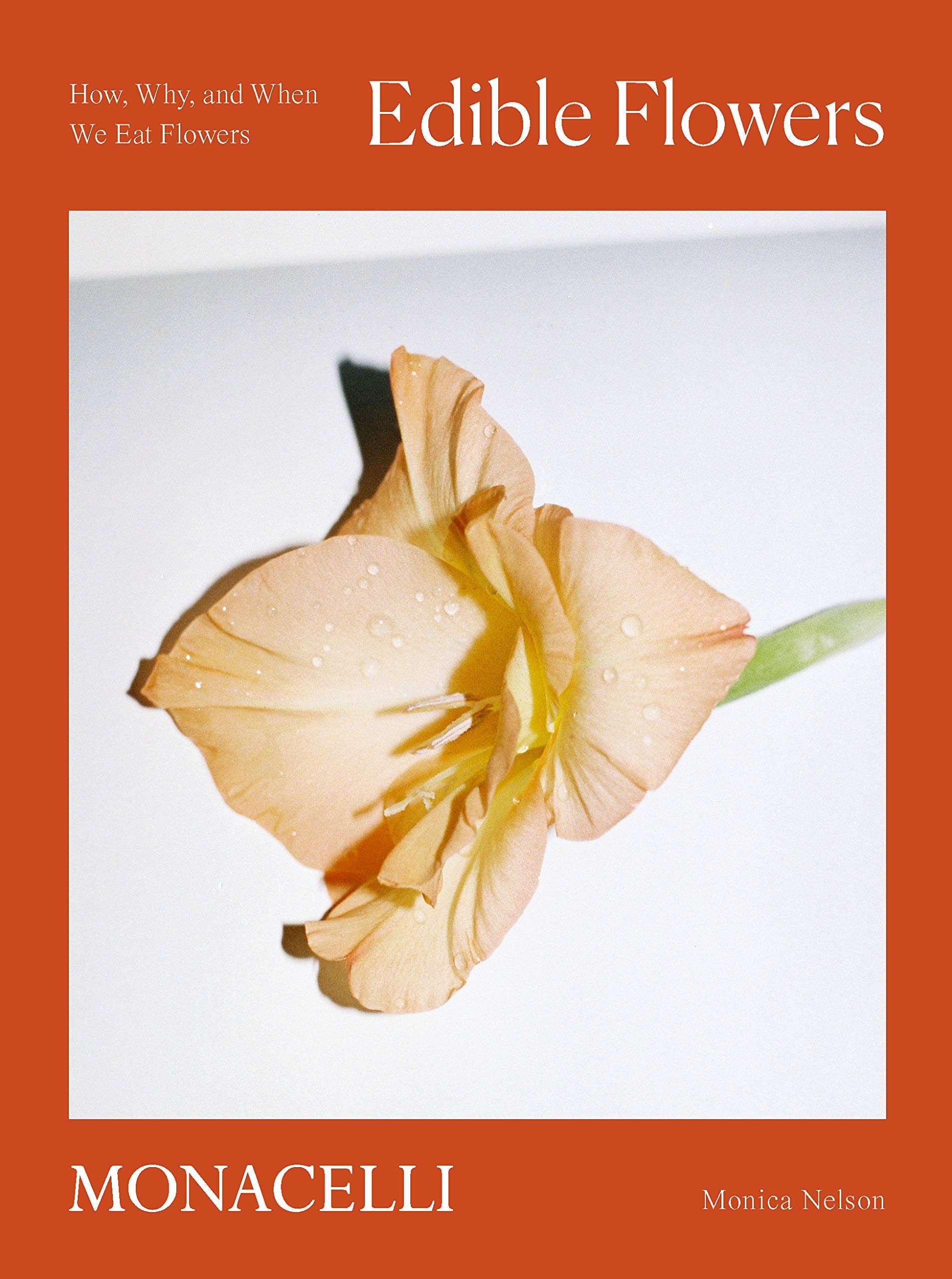 Edible Flowers: How, Why, and When We Eat Flowers (Monica Nelson, Adrianna Glaviano)