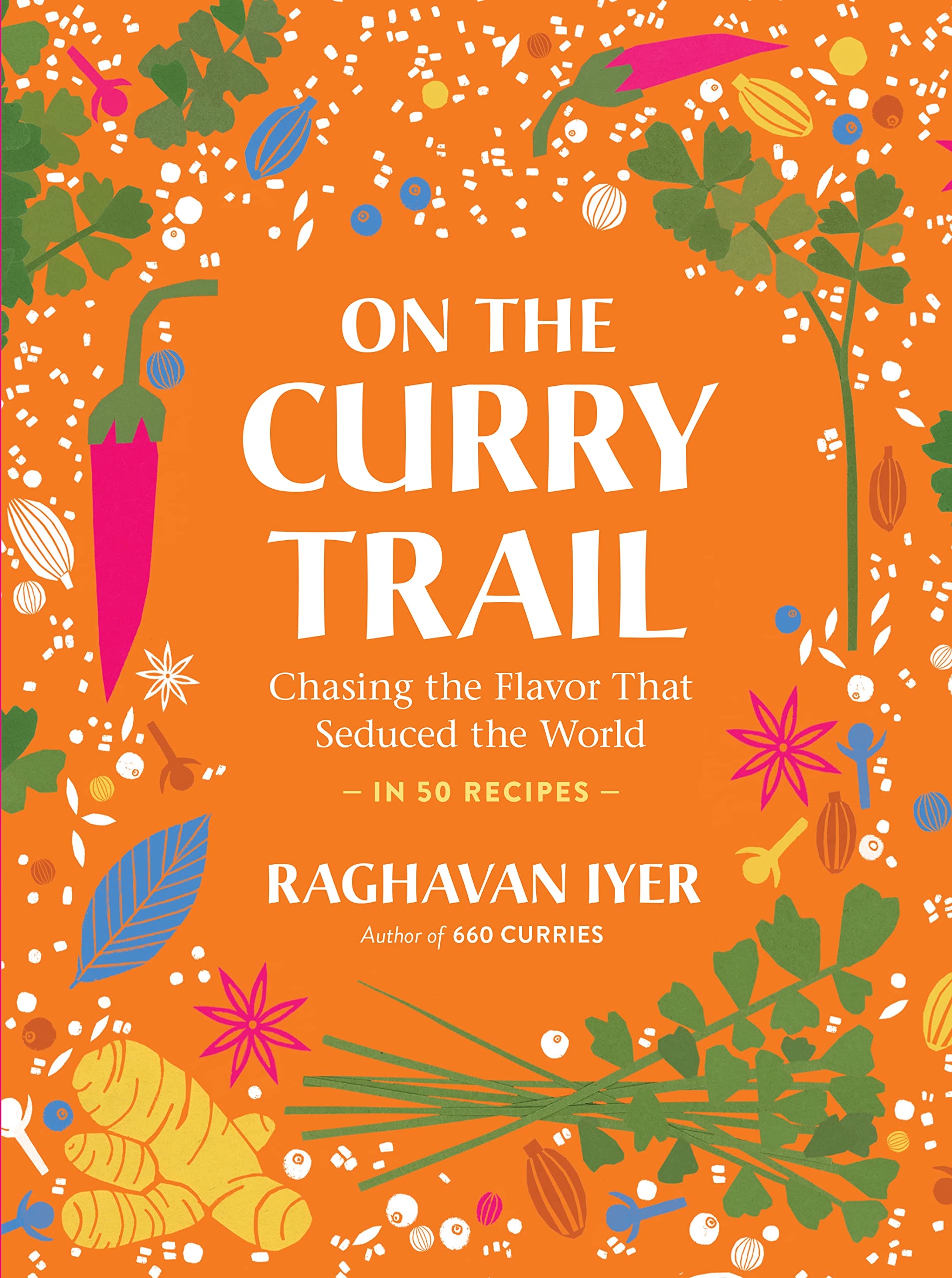 On the Curry Trail: Chasing the Flavor That Seduced the World (Raghavan Iyer)