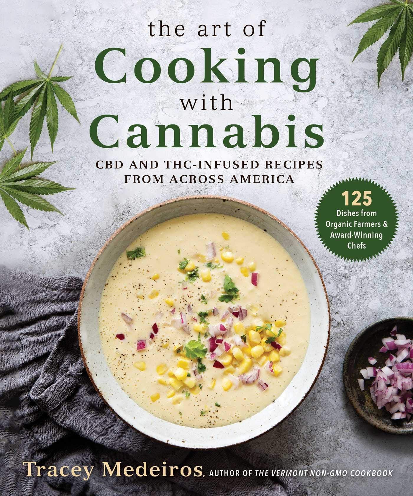 The Art of Cooking with Cannabis: CBD and THC-Infused Recipes from Across America (Tracey Medeiros)
