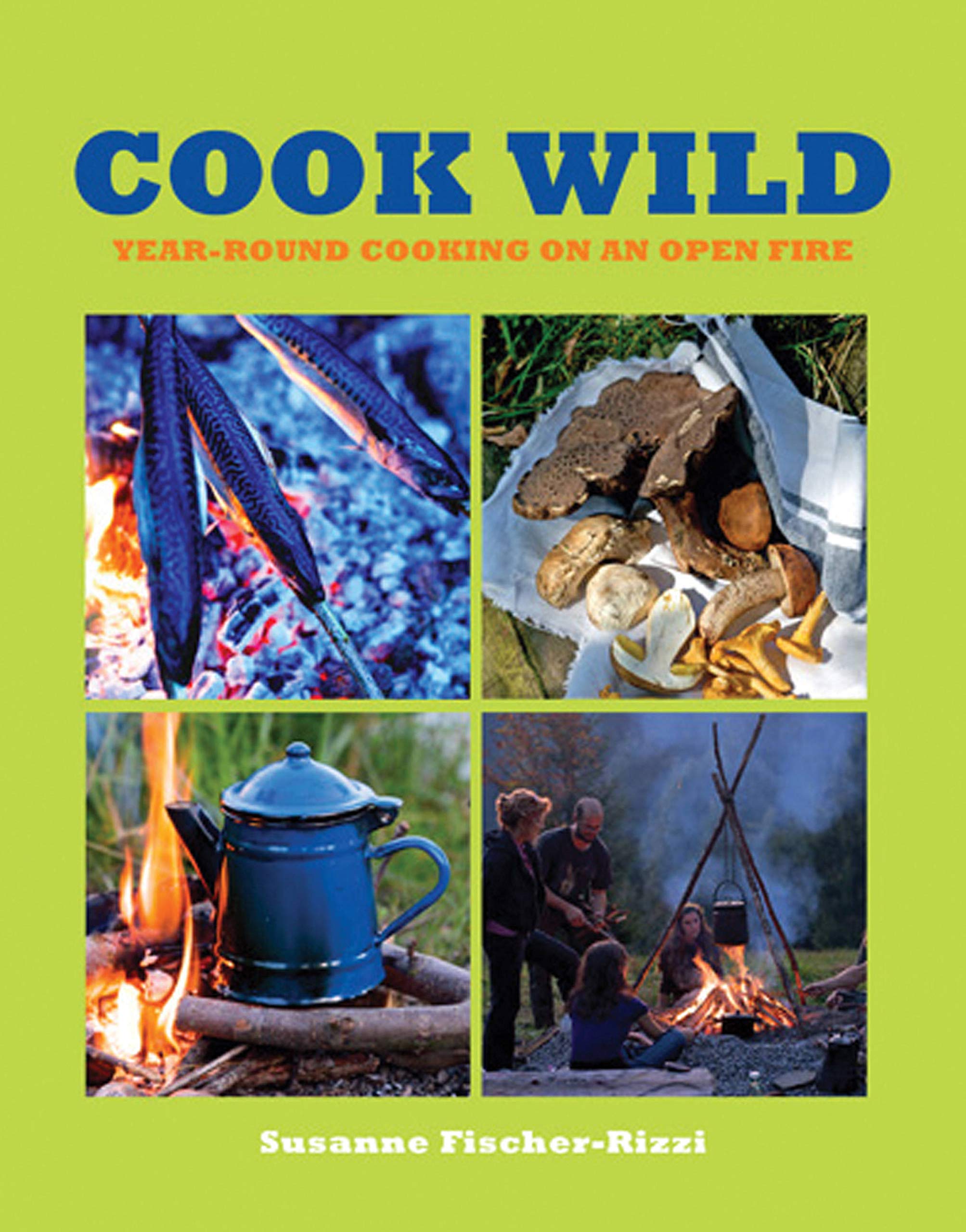 Cook Wild: Year-Round Cooking on an Open Fire (Susanne Fischer-Rizzi)