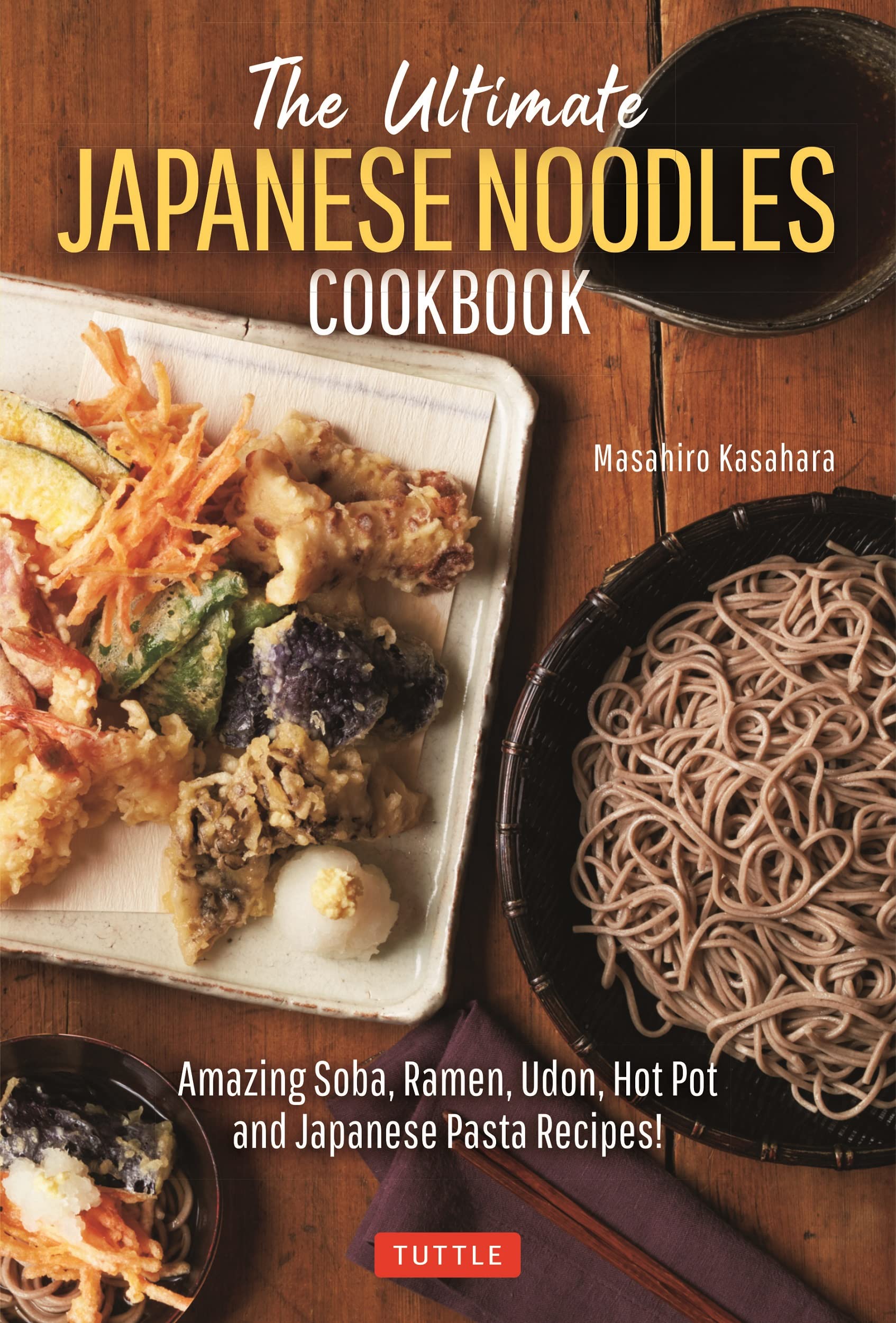 The Ultimate Japanese Noodles Cookbook: Amazing Soba, Ramen, Udon, Hot Pot and Japanese Pasta Recipes! (Masahiro Kasahara)
