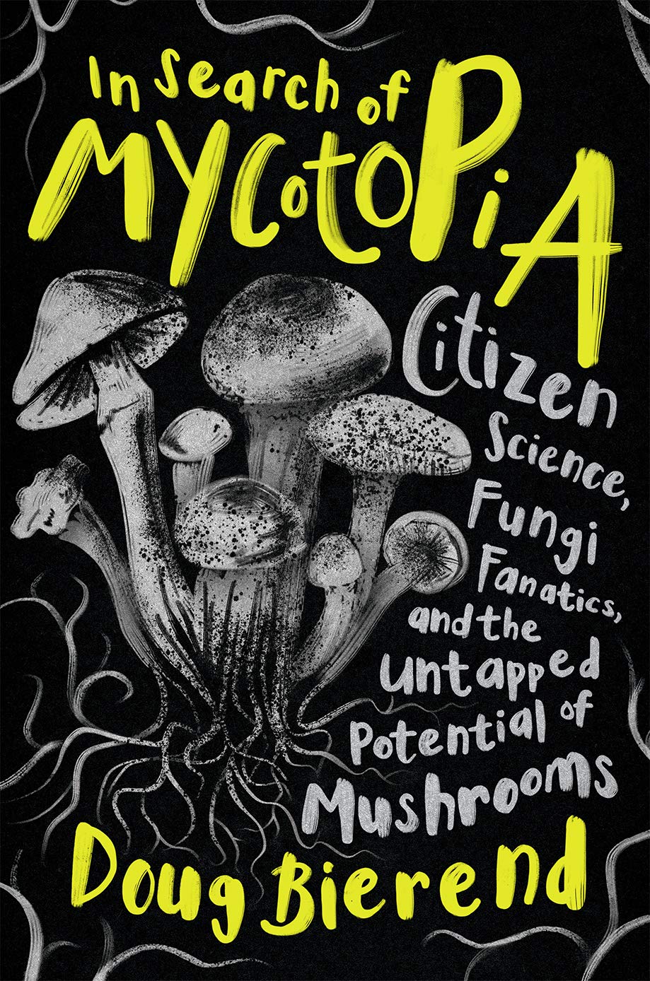 In Search of Mycotopia: Citizen Science, Fungi, Fanatics and the Untapped Potential of Mushrooms (Doug Bierend)