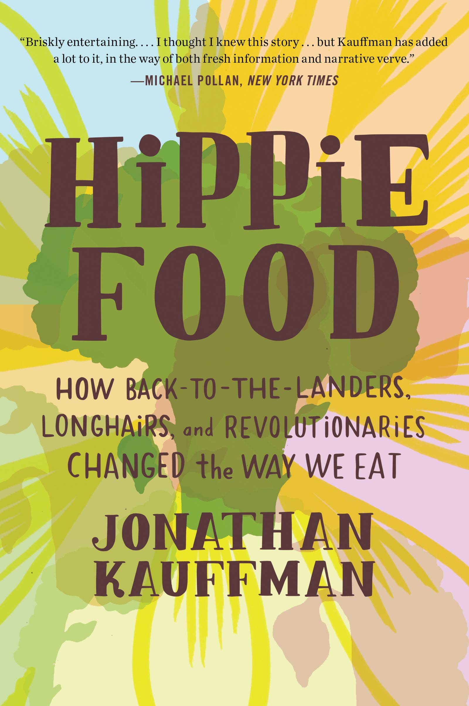 Hippie Food: How Back-to-the-Landers, Longhairs, and Revolutionaries Changed the Way We Eat (Jonathan Kauffman)