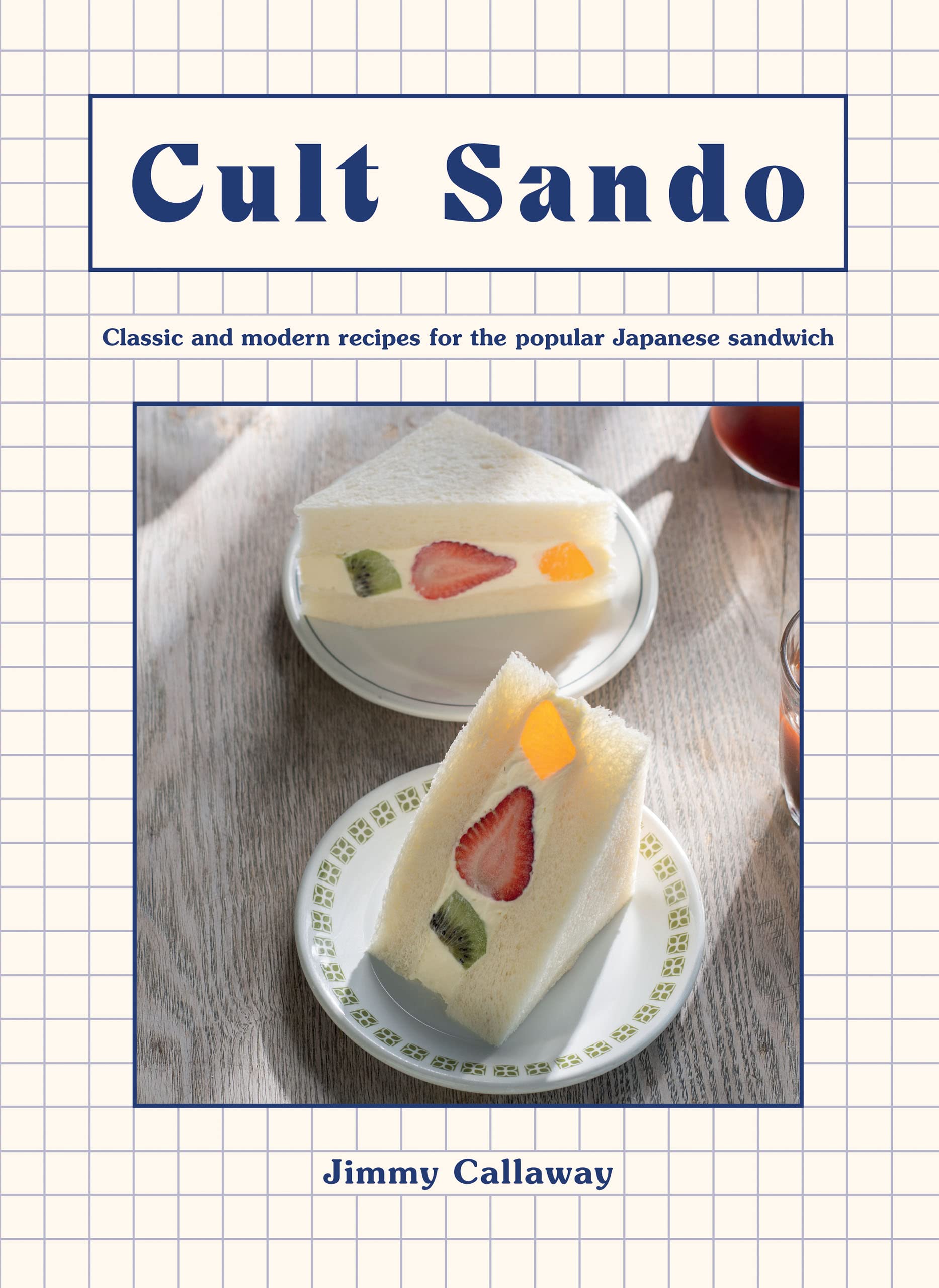 Cult Sando: Classic and Modern Recipes for the Popular Japanese Sandwich (Jimmy Callaway)