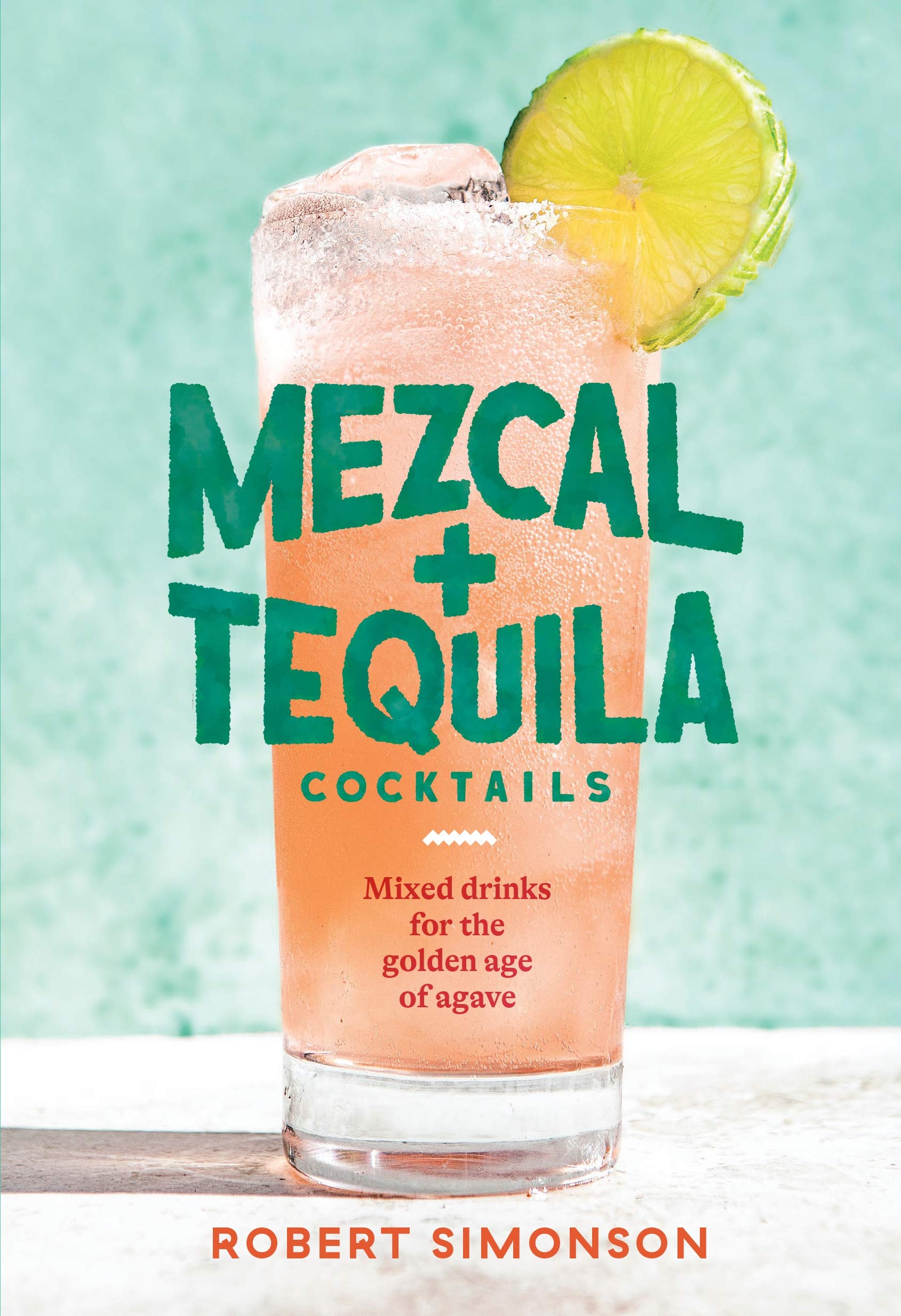 Mezcal and Tequila Cocktails: Mixed Drinks for the Golden Age of Agave (Robert Simonson) *Signed*