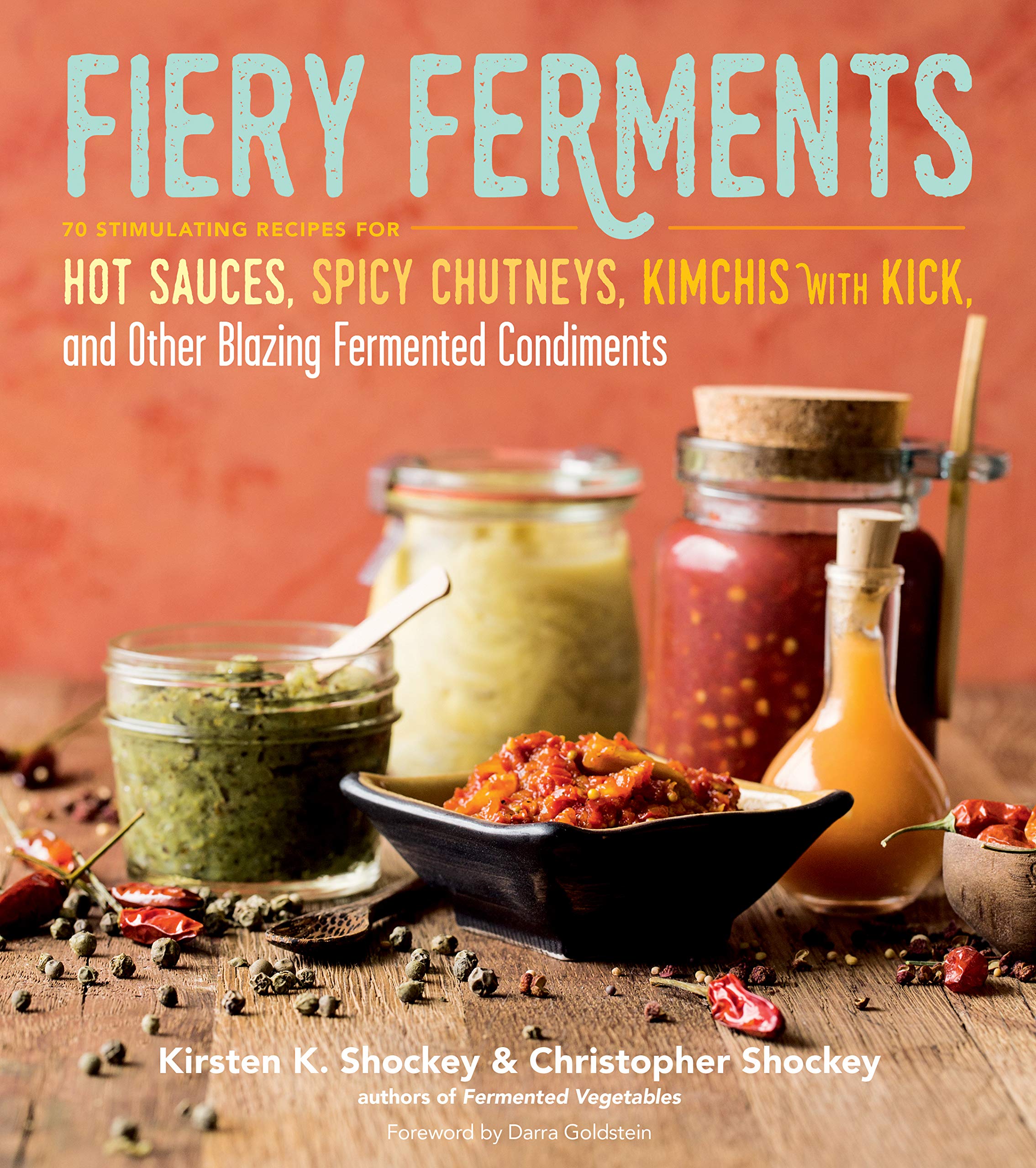 Fiery Ferments: 70 Stimulating Recipes for Hot Sauces, Spicy Chutneys, Kimchis with Kick, and Other Blazing Fermented Condiments (Kirsten K. Shockey, Christopher Shockey)
