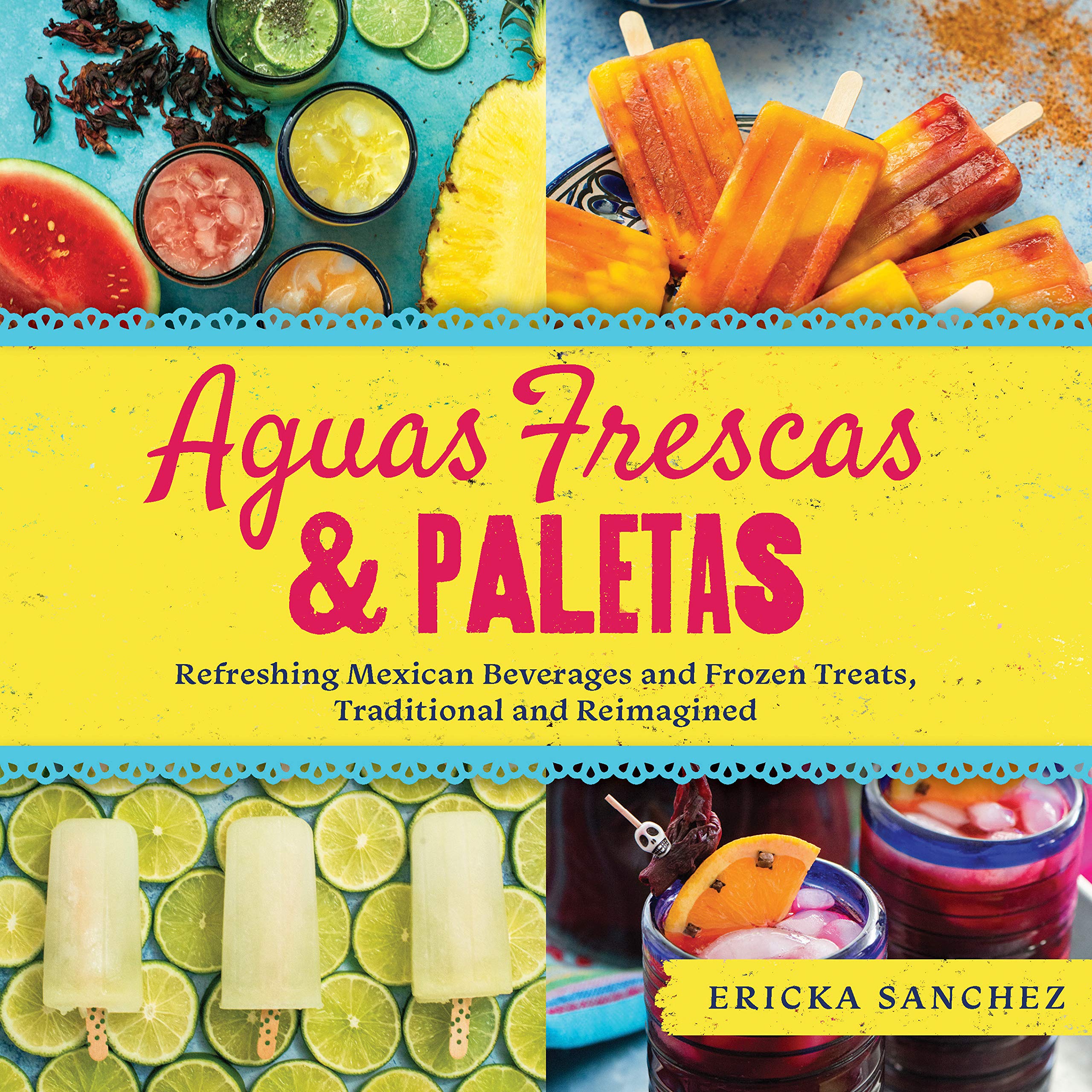 Aguas Frescas & Paletas: Refreshing Mexican Drinks and Frozen Treats, Traditional and Reimagined (Ericka Sanchez)