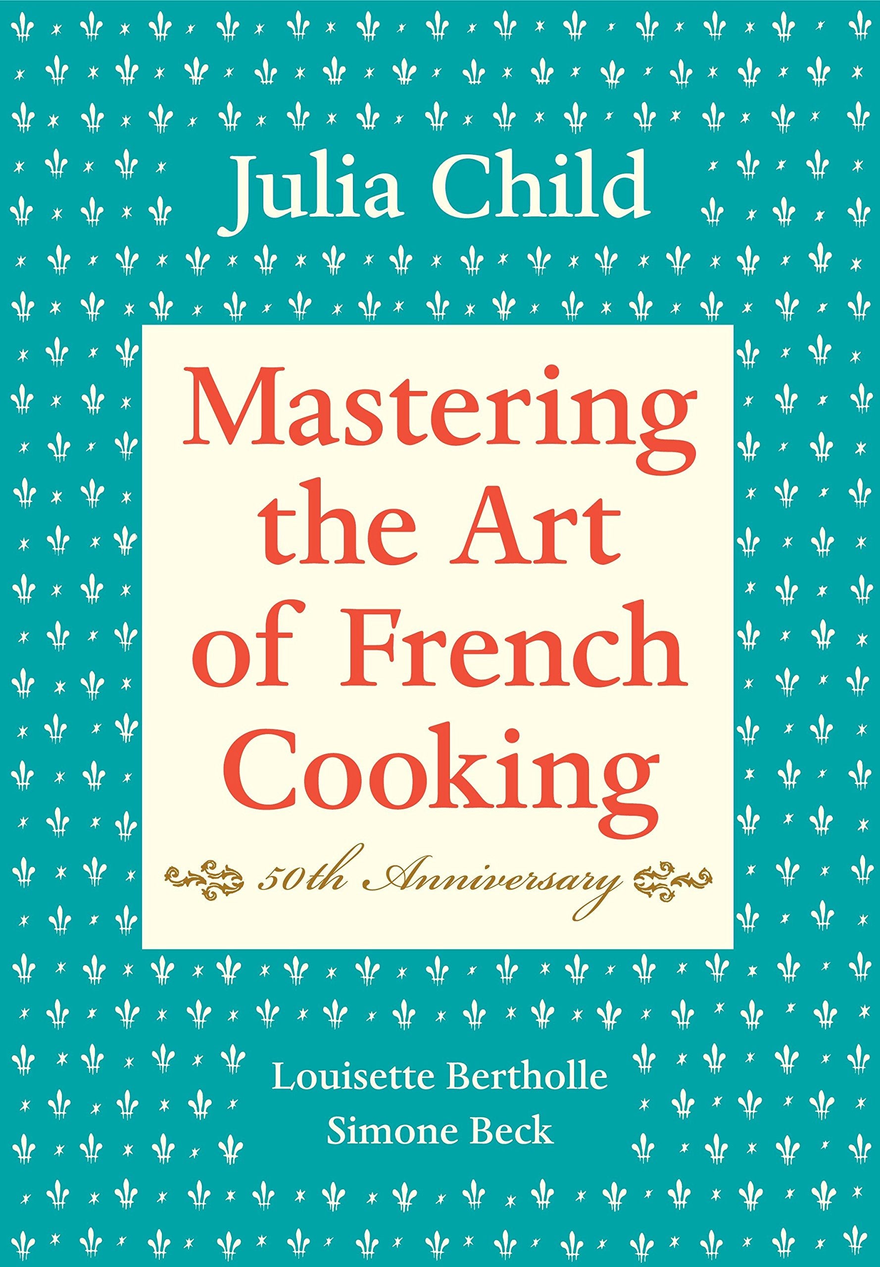 Mastering the Art of French Cooking, Vol. 1 (Julia Child, Louisette Bertholle, Simone Beck)