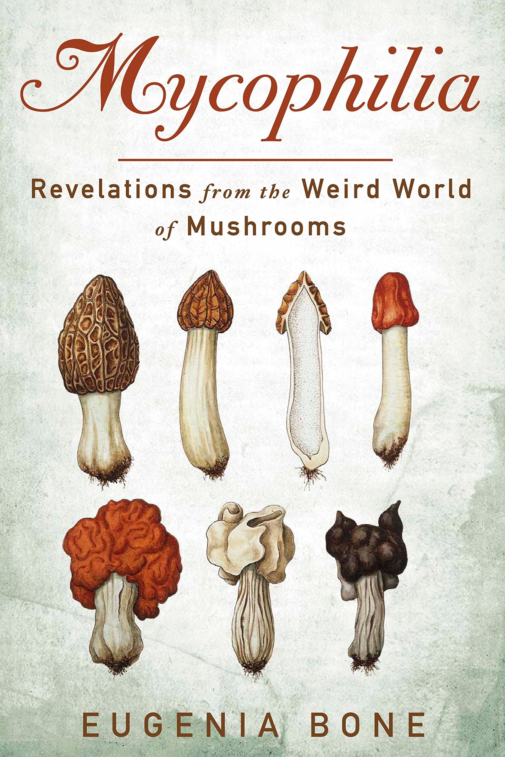 Mycophilia: revelations from the Weird World of Mushrooms (Eugenia Bone)