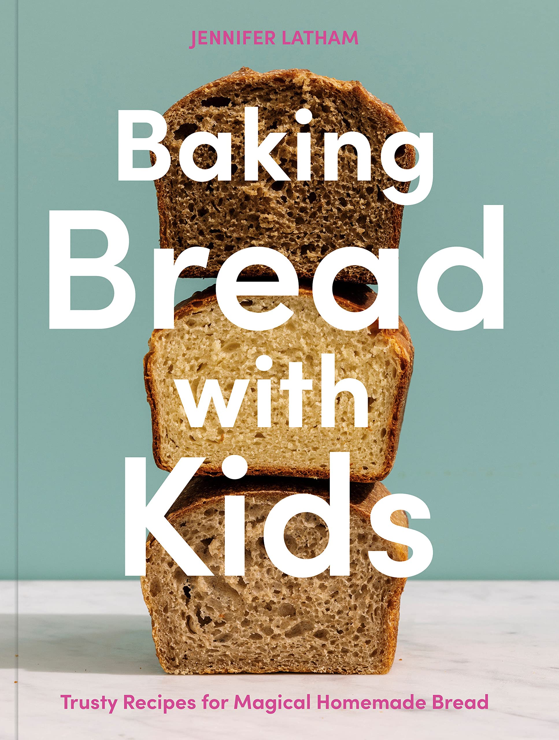 Baking Bread with Kids: Trusty Recipes for Magical Homemade Bread (Jennifer Latham)