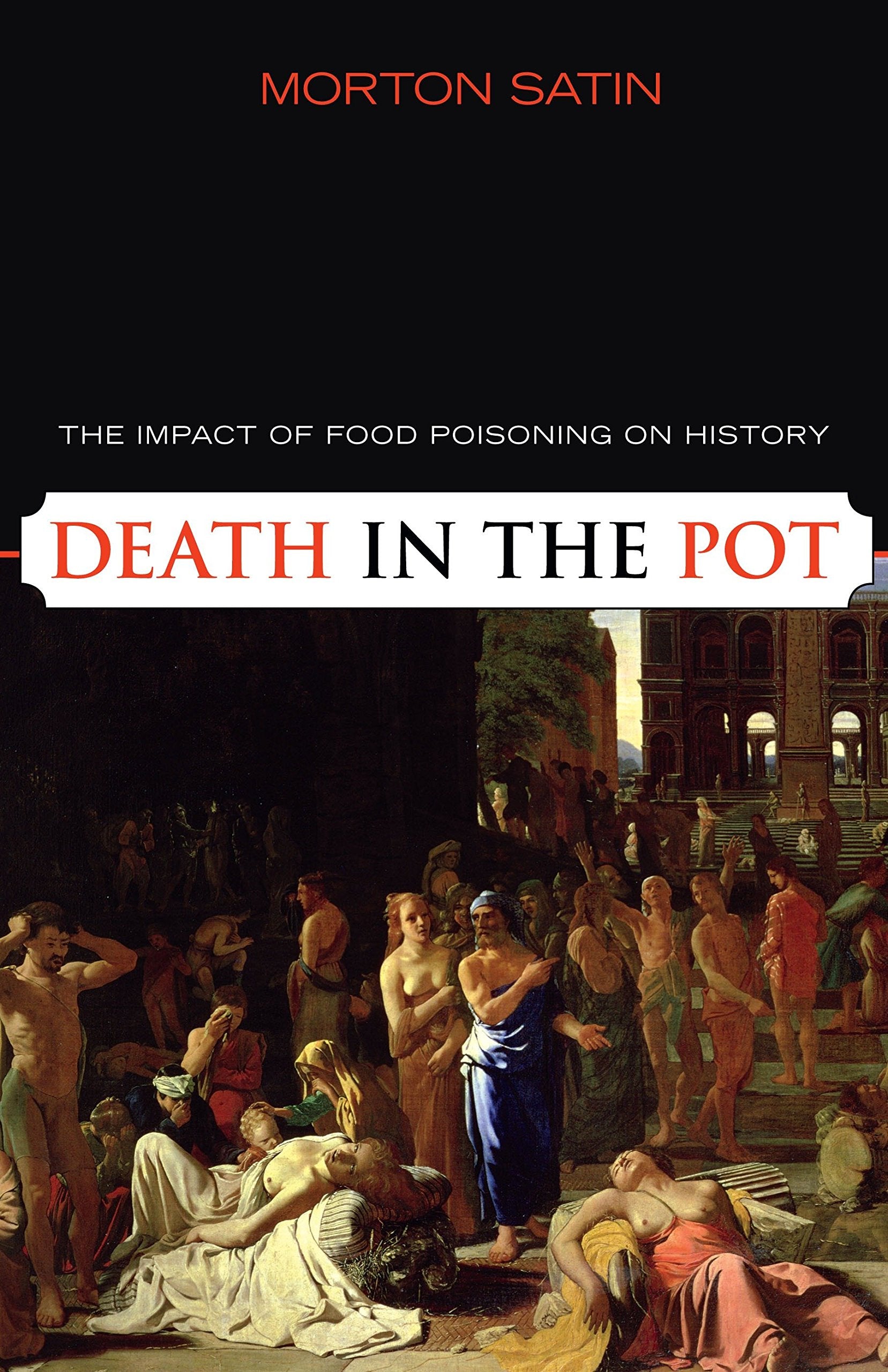 Death in the Pot: The Impact of Food Poisoning on History (Morton Satin)