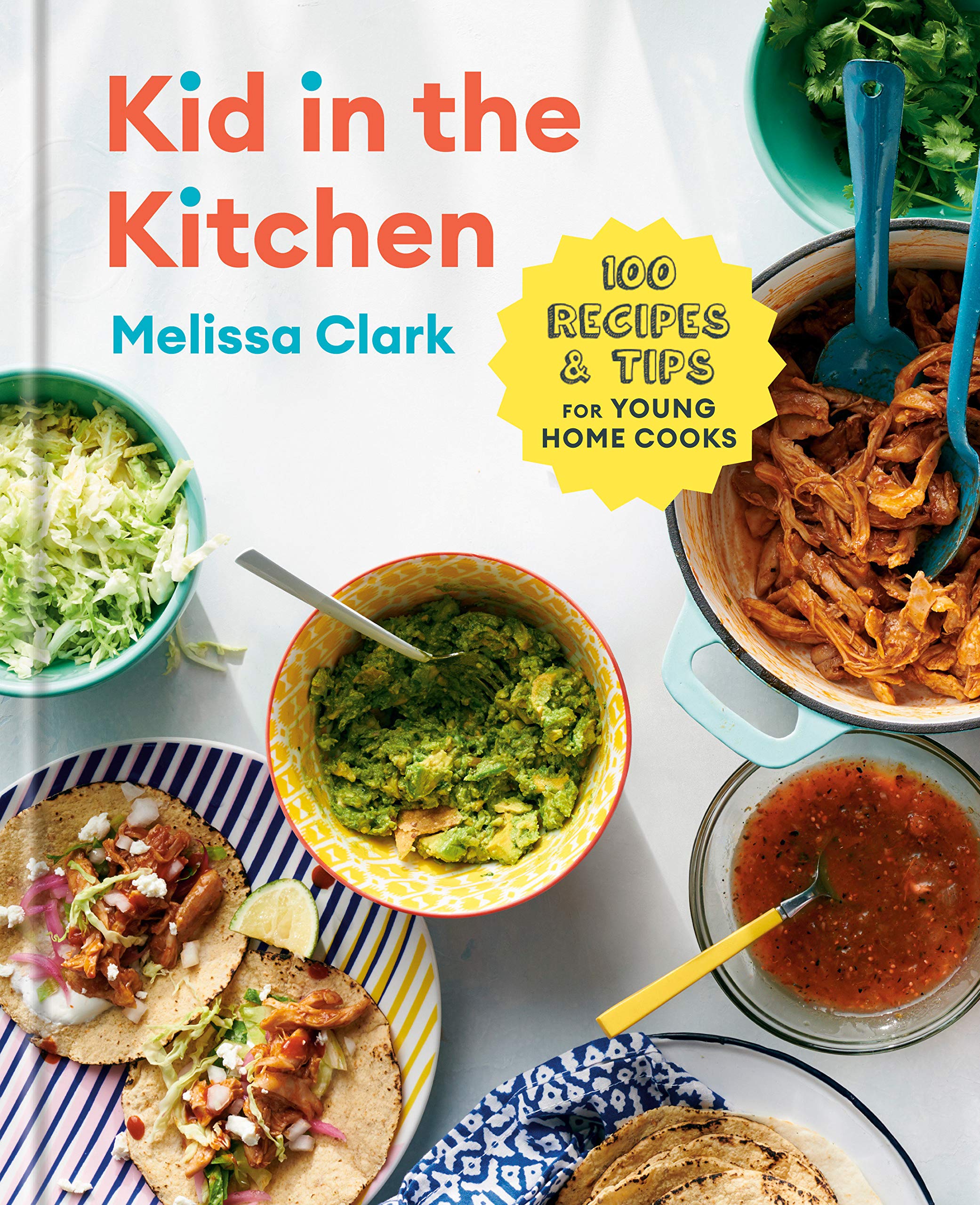 Kid in the Kitchen: 100 Recipes and Tips for Young Home Cooks (Melissa Clark)