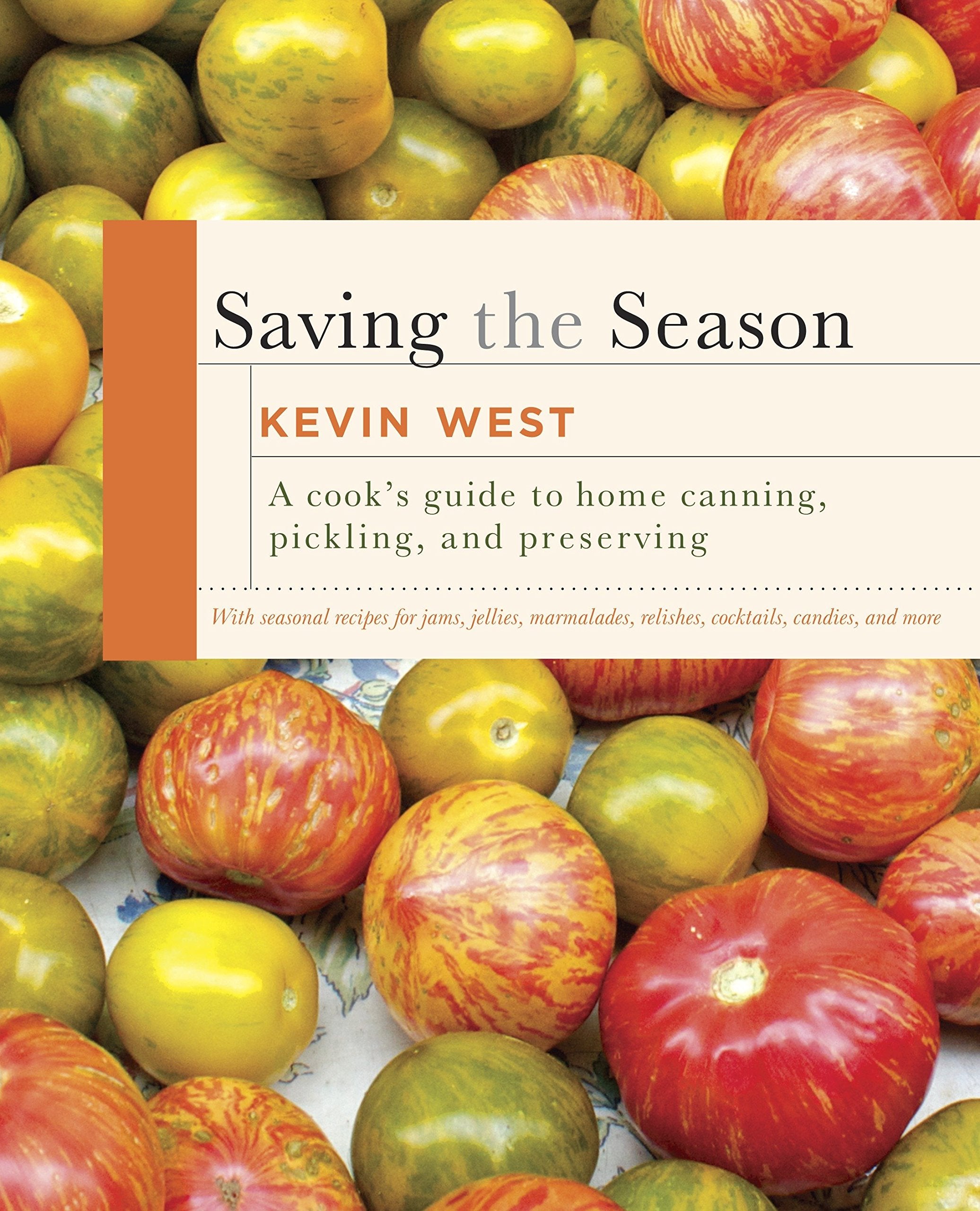 Saving the Season: A Cook's Guide to Home Canning, Pickling, and Preserving (Kevin West)