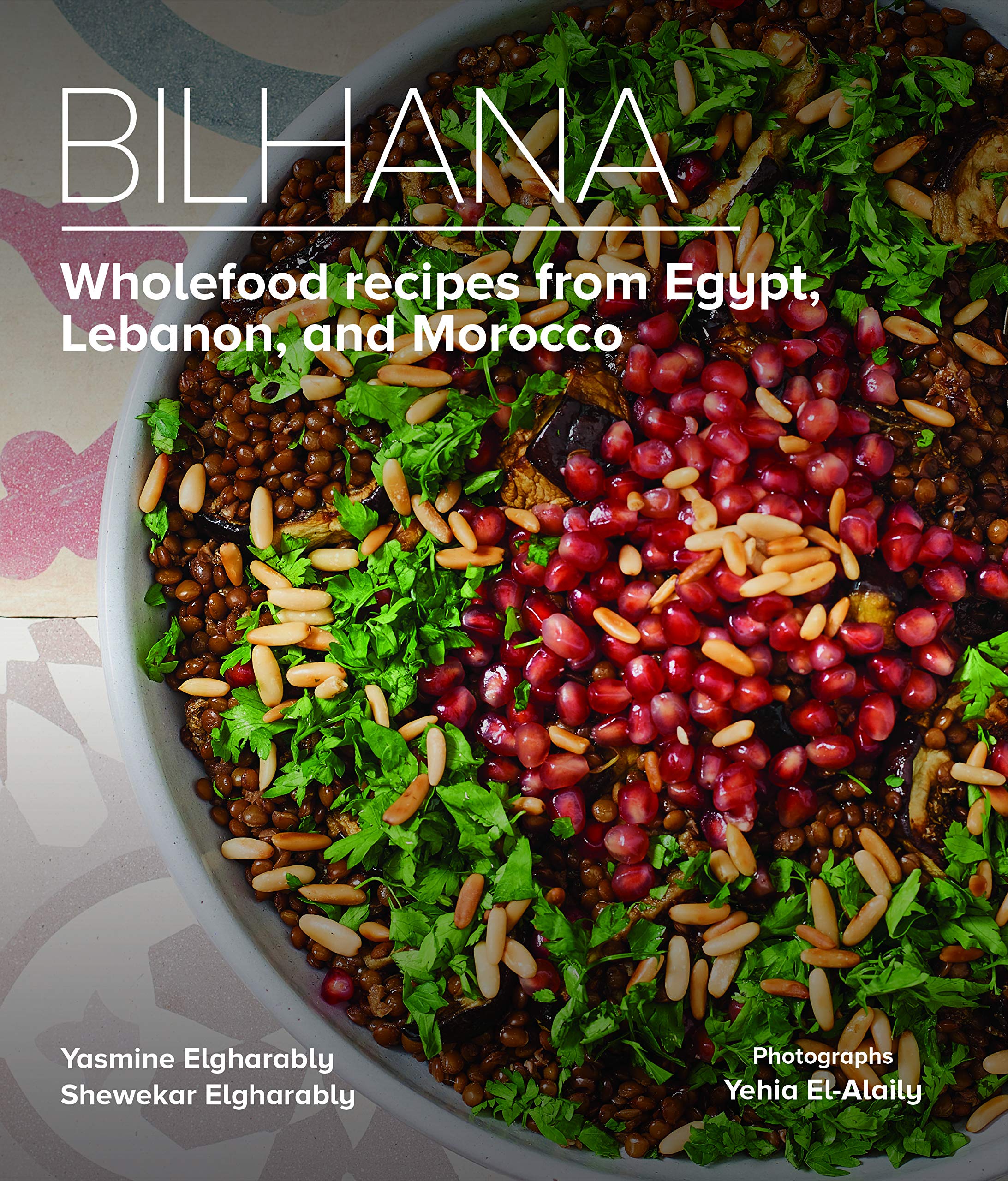 Bilhana: Wholefood Recipes from Egypt, Lebanon, and Morocco (Yasmine Elgharably, Shewekar Elgharably)